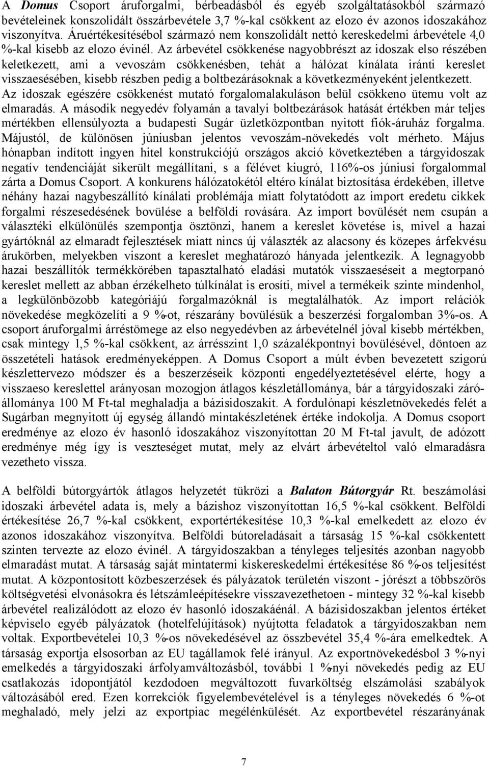 Az árbevétel csökkenése nagyobbrészt az idoszak elso részében keletkezett, ami a vevoszám csökkenésben, tehát a hálózat kínálata iránti kereslet visszaesésében, kisebb részben pedig a