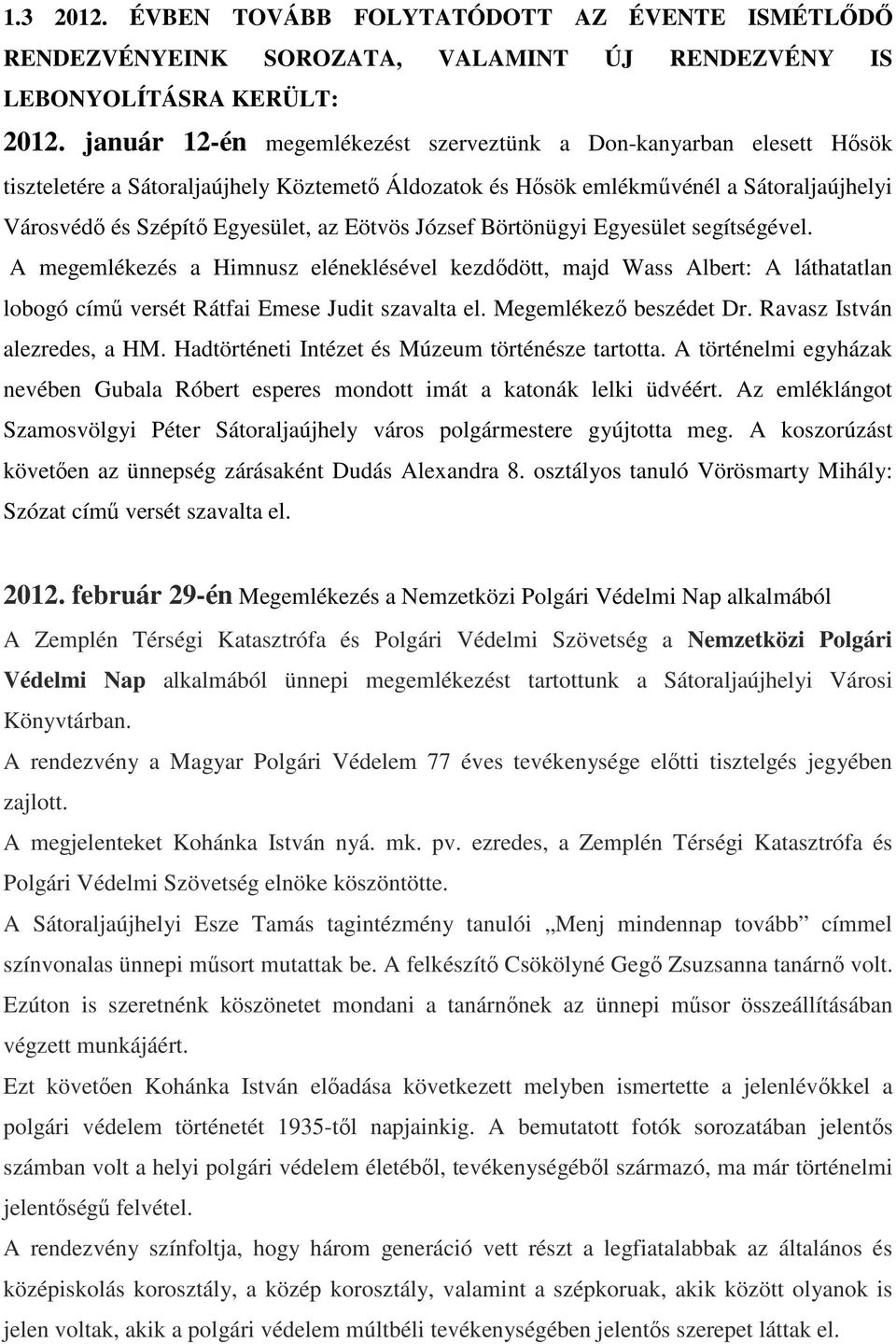 Eötvös József Börtönügyi Egyesület segítségével. A megemlékezés a Himnusz eléneklésével kezdıdött, majd Wass Albert: A láthatatlan lobogó címő versét Rátfai Emese Judit szavalta el.