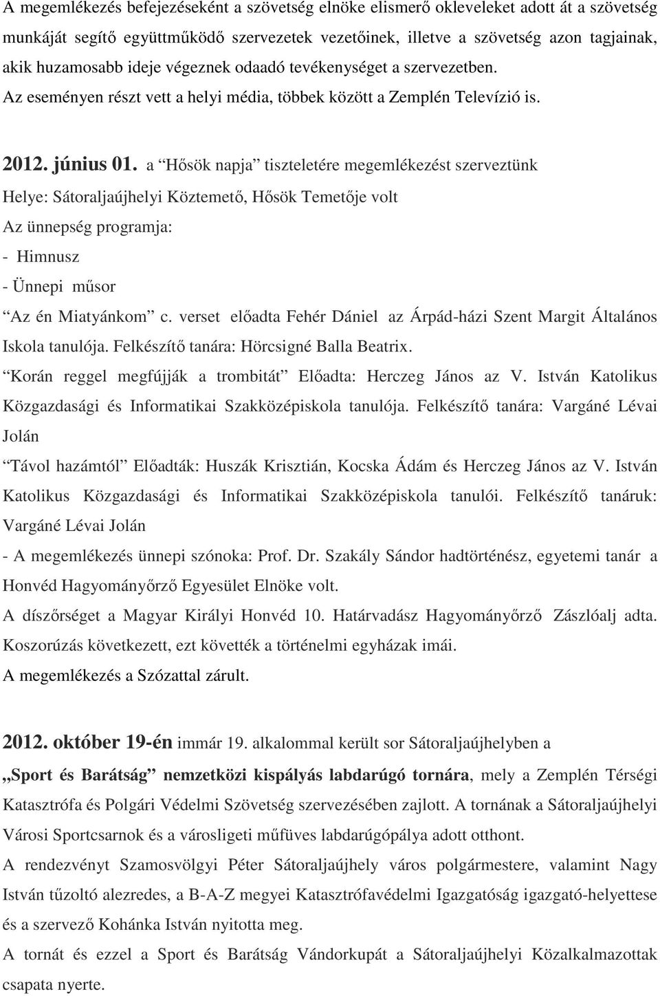 a Hısök napja tiszteletére megemlékezést szerveztünk Helye: Sátoraljaújhelyi Köztemetı, Hısök Temetıje volt Az ünnepség programja: - Himnusz - Ünnepi mősor Az én Miatyánkom c.