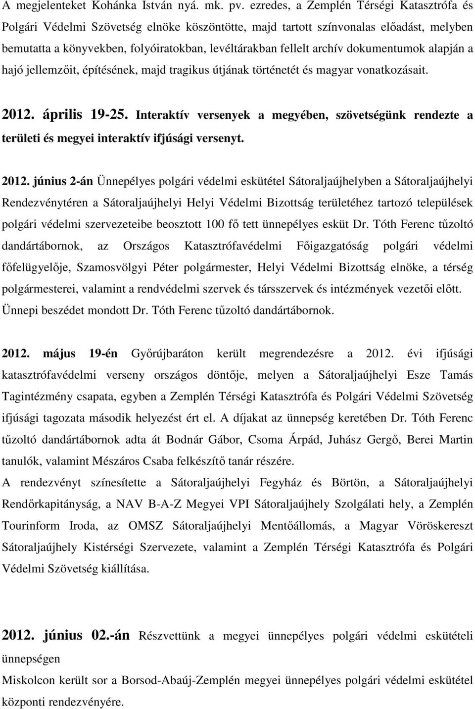 dokumentumok alapján a hajó jellemzıit, építésének, majd tragikus útjának történetét és magyar vonatkozásait. 2012. április 19-25.