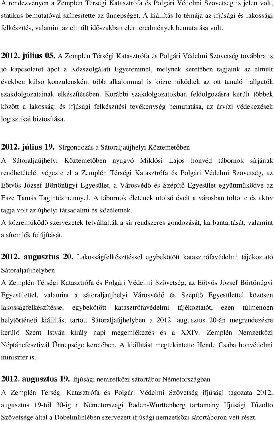 A Zemplén Térségi Katasztrófa és Polgári Védelmi Szövetség továbbra is jó kapcsolatot ápol a Közszolgálati Egyetemmel, melynek keretében tagjaink az elmúlt években külsı konzulensként több alkalommal