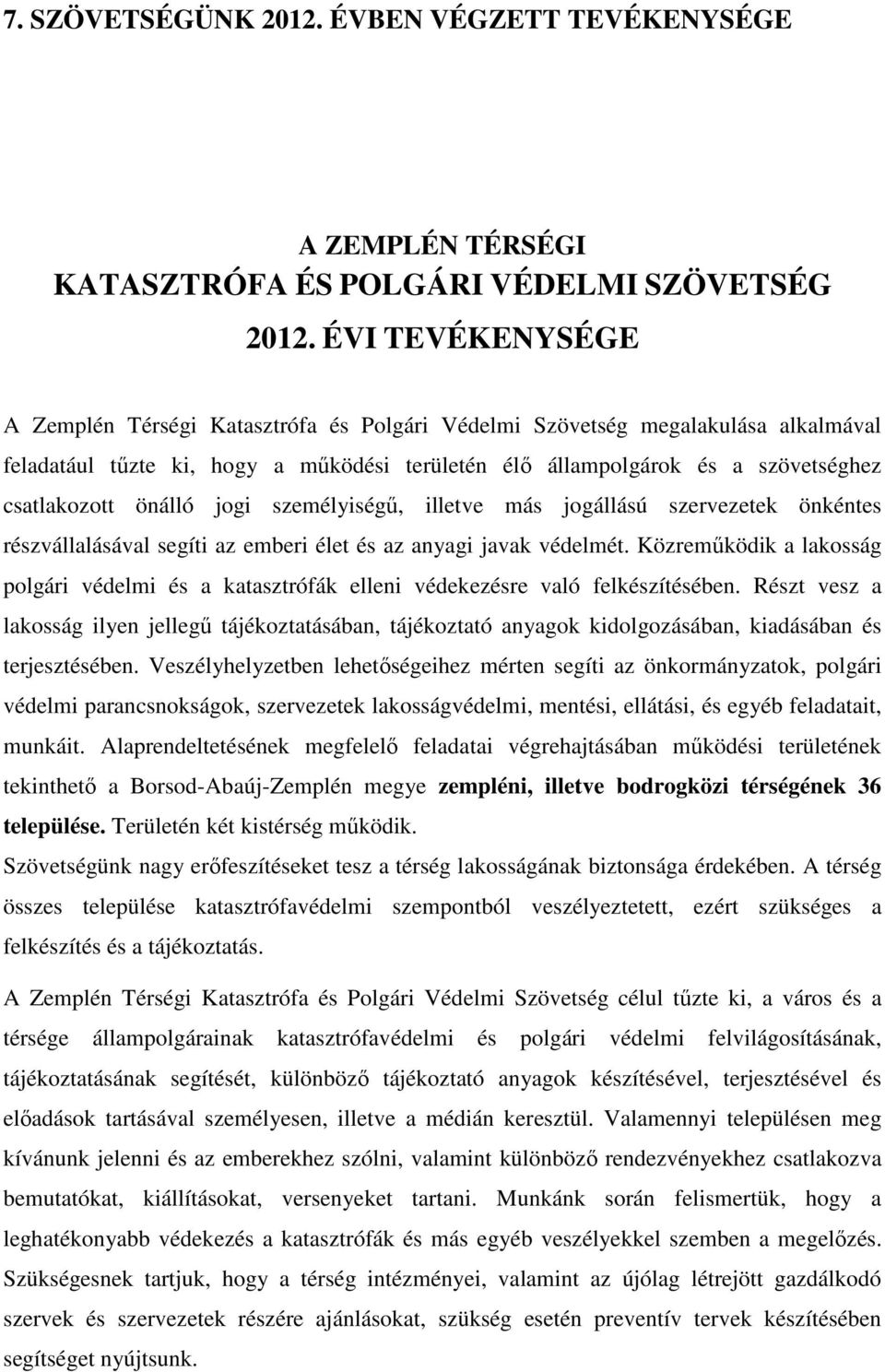 önálló jogi személyiségő, illetve más jogállású szervezetek önkéntes részvállalásával segíti az emberi élet és az anyagi javak védelmét.