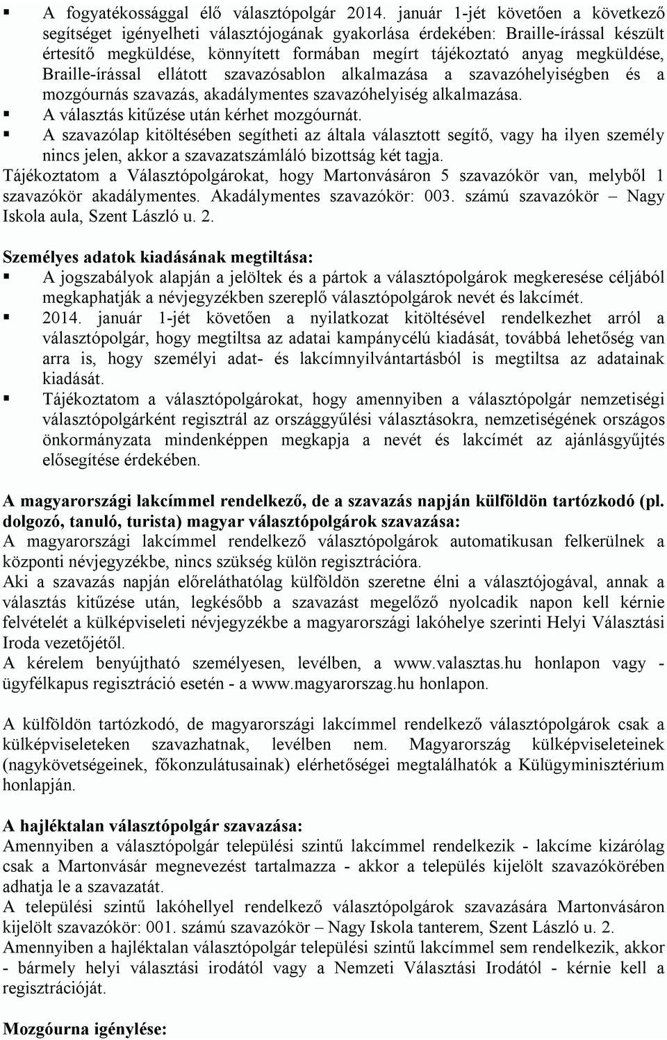 Braille-írással ellátott szavazósablon alkalmazása a szavazóhelyiségben és a mozgóurnás szavazás, akadálymentes szavazóhelyiség alkalmazása. A választás kitűzése után kérhet mozgóurnát.