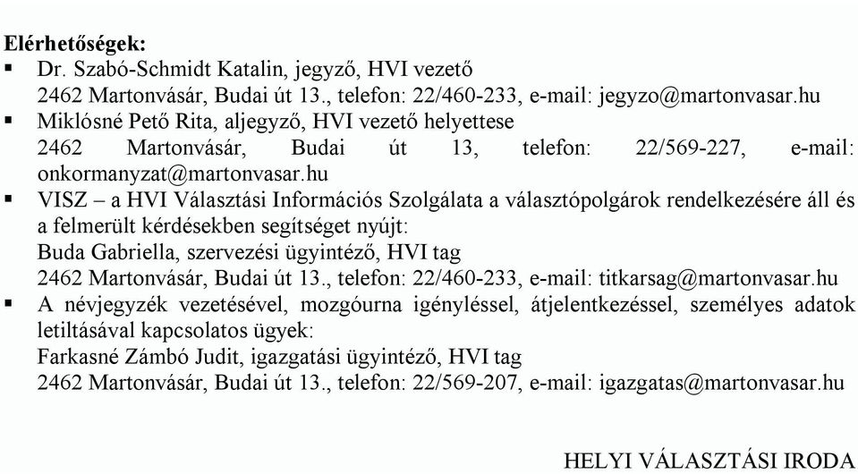 hu VISZ a HVI Választási Információs Szolgálata a választópolgárok rendelkezésére áll és a felmerült kérdésekben segítséget nyújt: Buda Gabriella, szervezési ügyintéző, HVI tag 2462 Martonvásár,