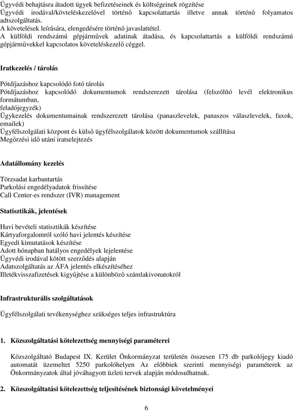 A külföldi rendszámú gépjárművek adatinak átadása, és kapcsolattartás a külföldi rendszámú gépjárművekkel kapcsolatos követeléskezelő céggel.