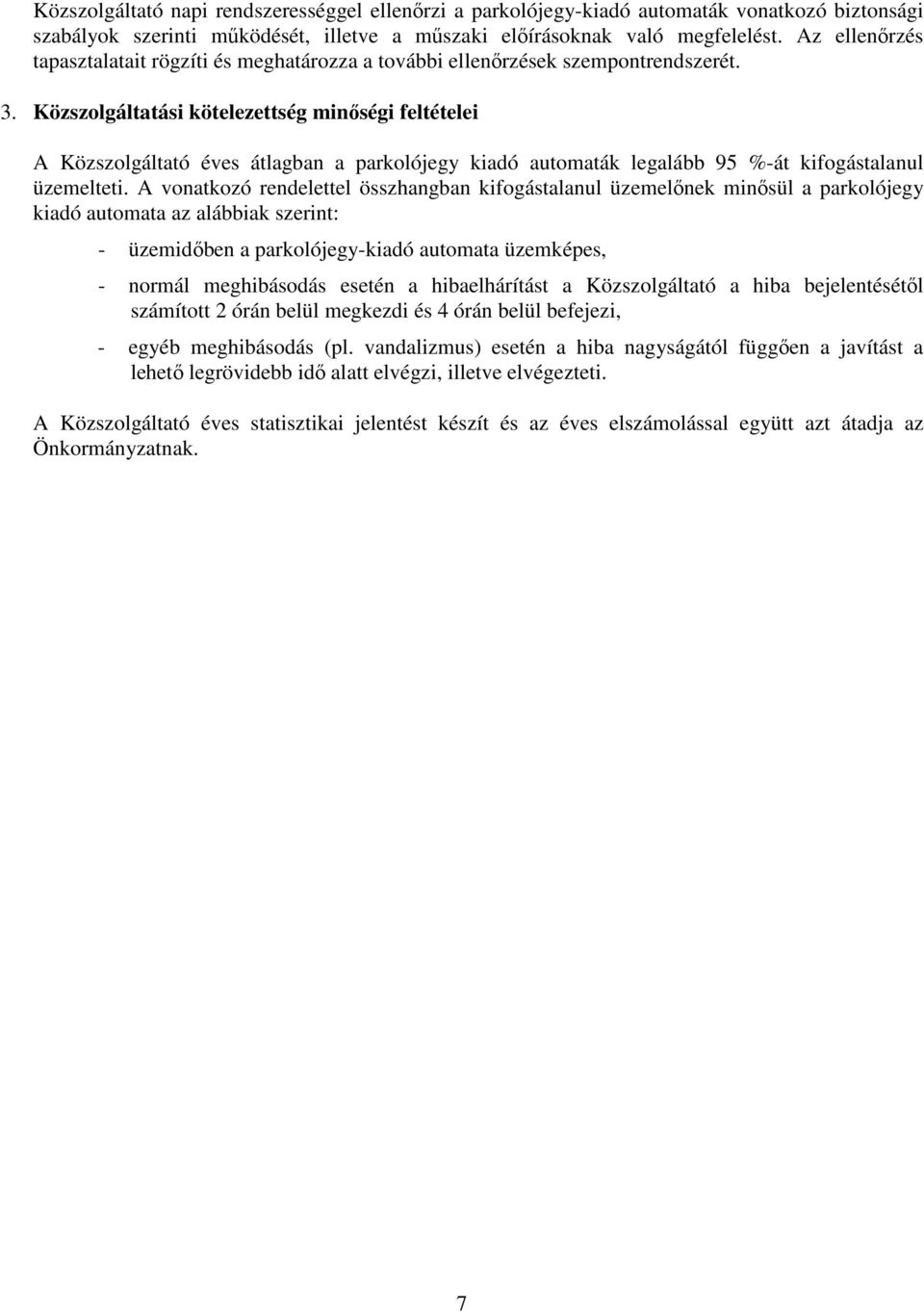 Közszolgáltatási kötelezettség minőségi feltételei A Közszolgáltató éves átlagban a parkolójegy kiadó automaták legalább 95 %-át kifogástalanul üzemelteti.