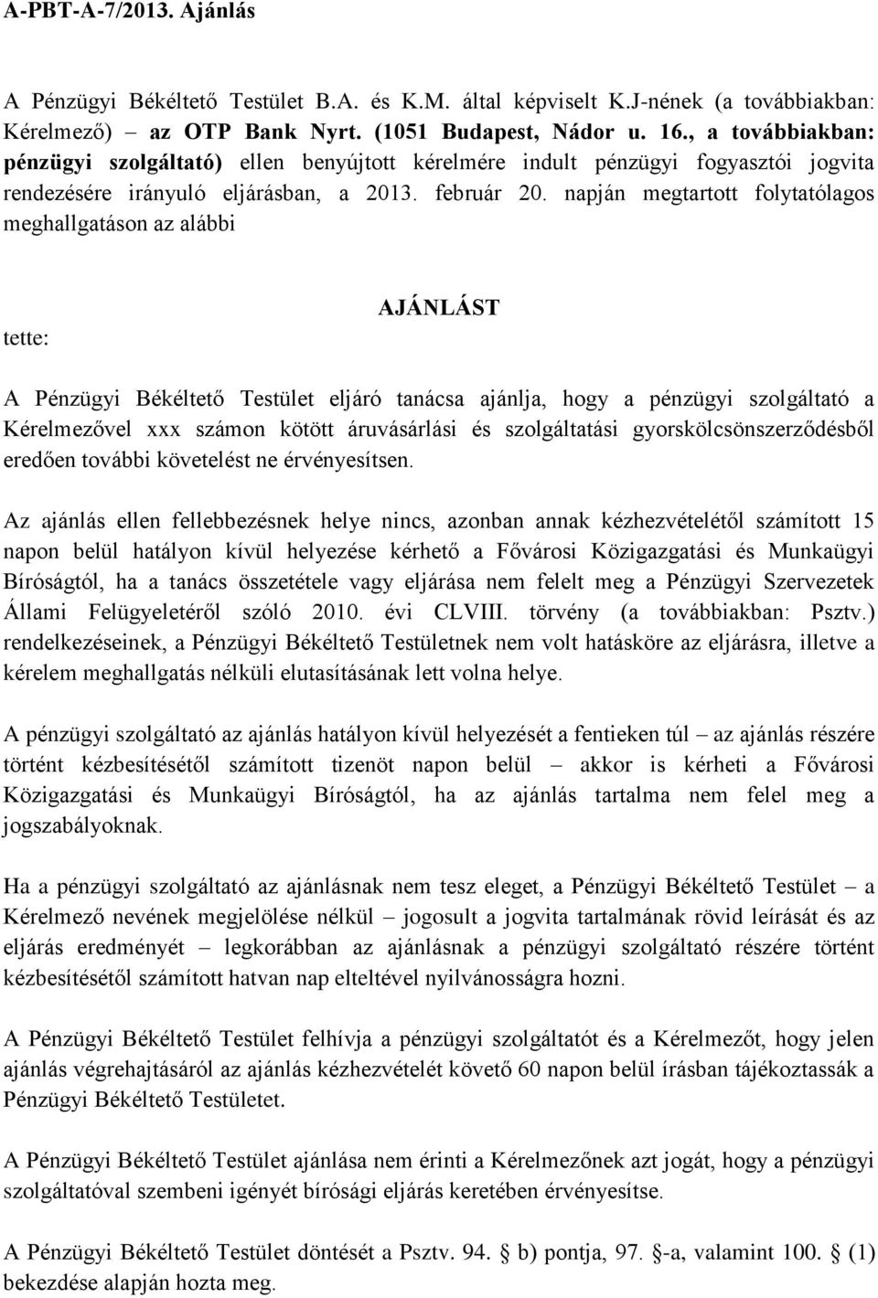 napján megtartott folytatólagos meghallgatáson az alábbi tette: AJÁNLÁST A Pénzügyi Békéltető Testület eljáró tanácsa ajánlja, hogy a pénzügyi szolgáltató a Kérelmezővel xxx számon kötött