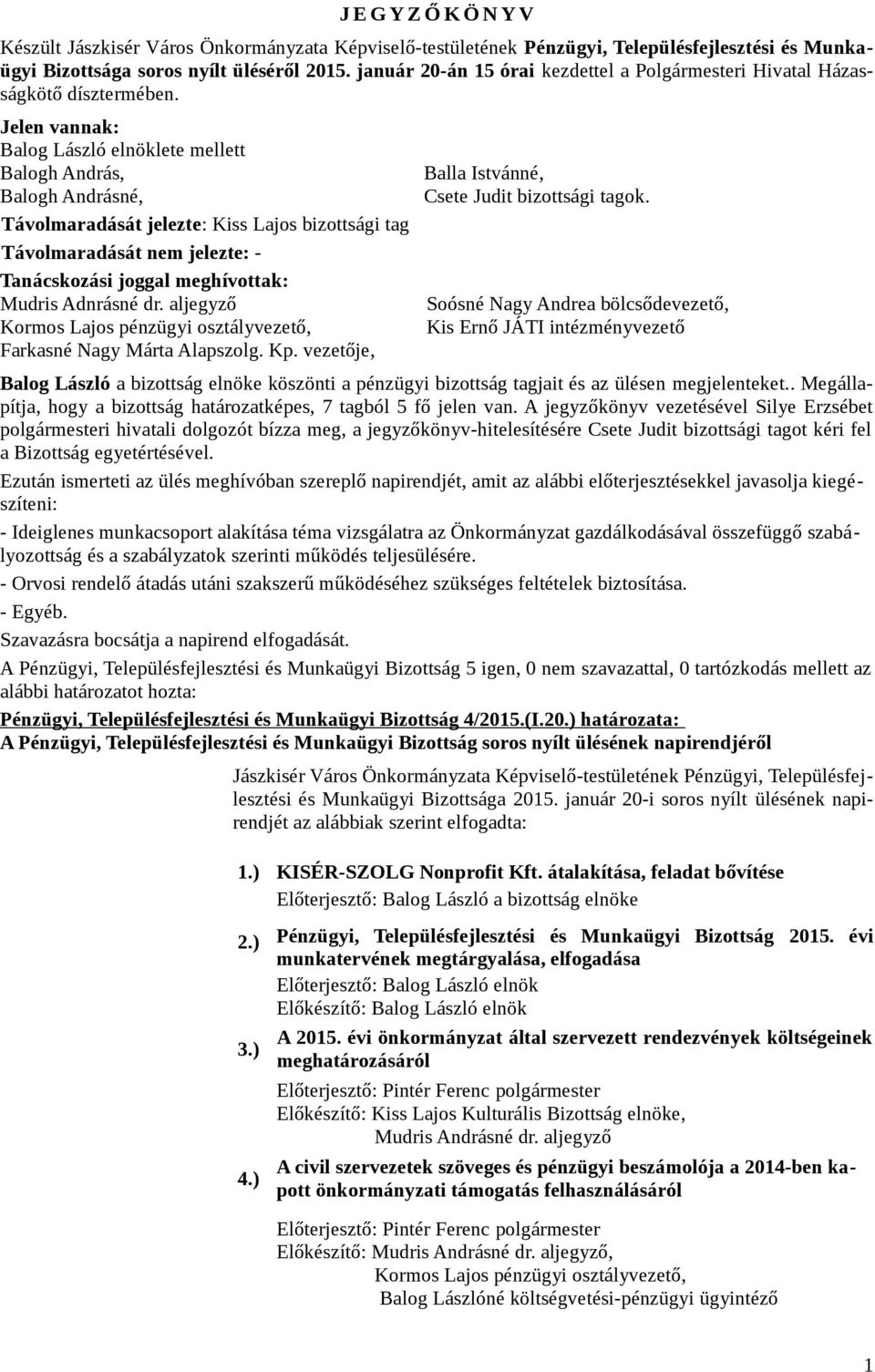 Adnrásné dr. aljegyző Kormos Lajos pénzügyi osztályvezető, Farkasné Nagy Márta Alapszolg. Kp. vezetője, Balla Istvánné, Csete Judit bizottsági tagok.