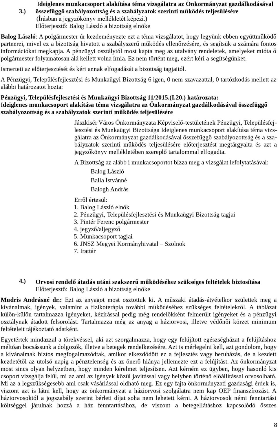 ) Balog László: A polgármester úr kezdeményezte ezt a téma vizsgálatot, hogy legyünk ebben együttműködő partnerei, mivel ez a bizottság hivatott a szabályszerű működés ellenőrzésére, és segítsük a