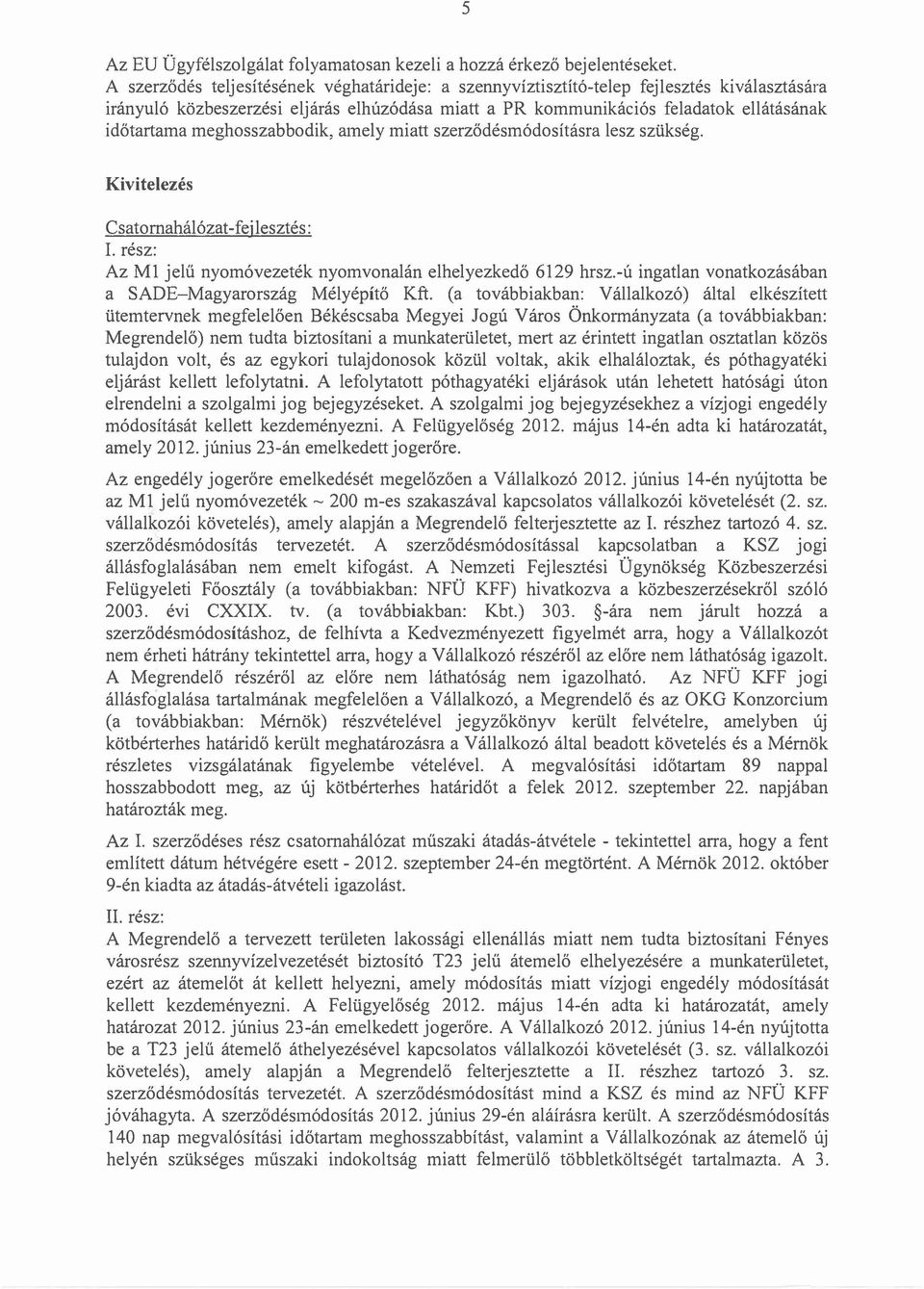 meghosszabbodik, amely miatt szerződésmódosításra lesz szükség. Kivitelezés Csatornahálózat-fej lesztés: I. rész: Az Ml jelű nyomóvezeték nyomvonalán elhelyezkedő 6129 hrsz.