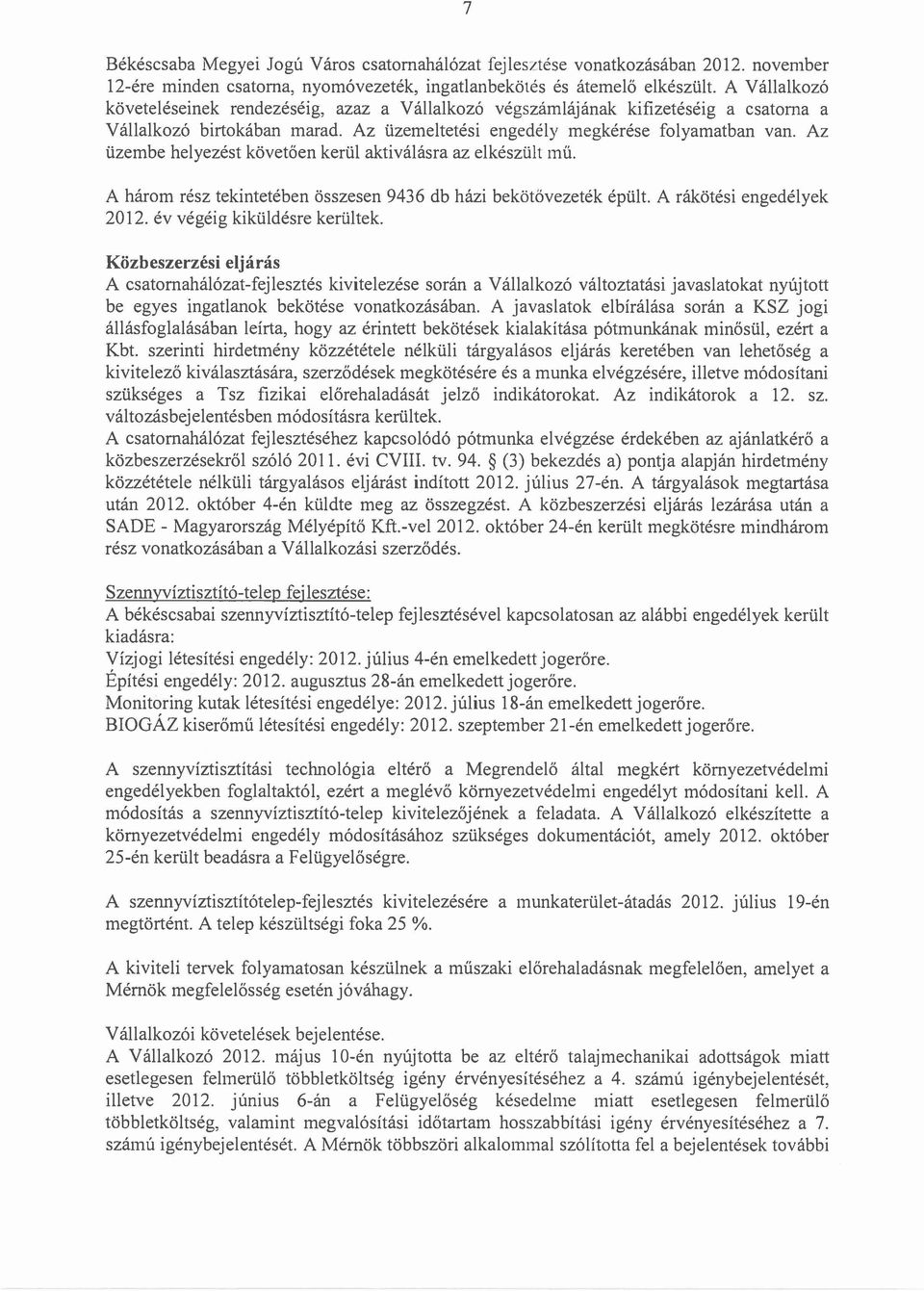 Az üzembe helyezést követően kerül aktiválásra az elkészült mű. A három rész tekintetében összesen 9436 db házi bekötővezeték épült. A rákötési engedélyek 2012. év végéig kiküldésre kerültek.