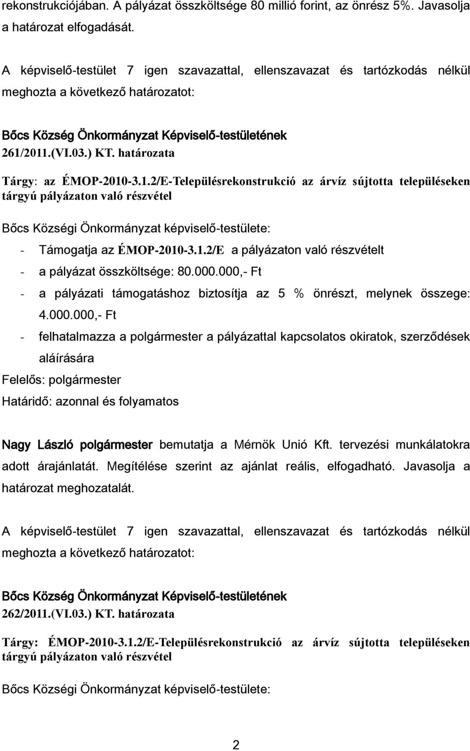000.000,- Ft - a pályázati támogatáshoz biztosítja az 5 % önrészt, melynek összege: 4.000.000,- Ft - felhatalmazza a polgármester a pályázattal kapcsolatos okiratok, szerződések aláírására Határidő: azonnal és folyamatos Nagy László polgármester bemutatja a Mérnök Unió Kft.