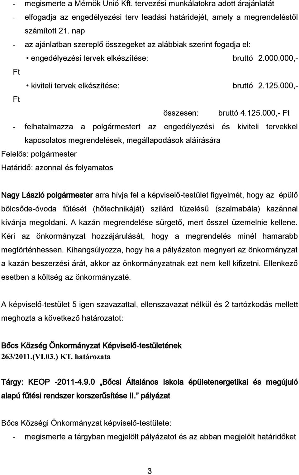 125.000,- Ft - felhatalmazza a polgármestert az engedélyezési és kiviteli tervekkel kapcsolatos megrendelések, megállapodások aláírására Határidő: azonnal és folyamatos Nagy László polgármester arra