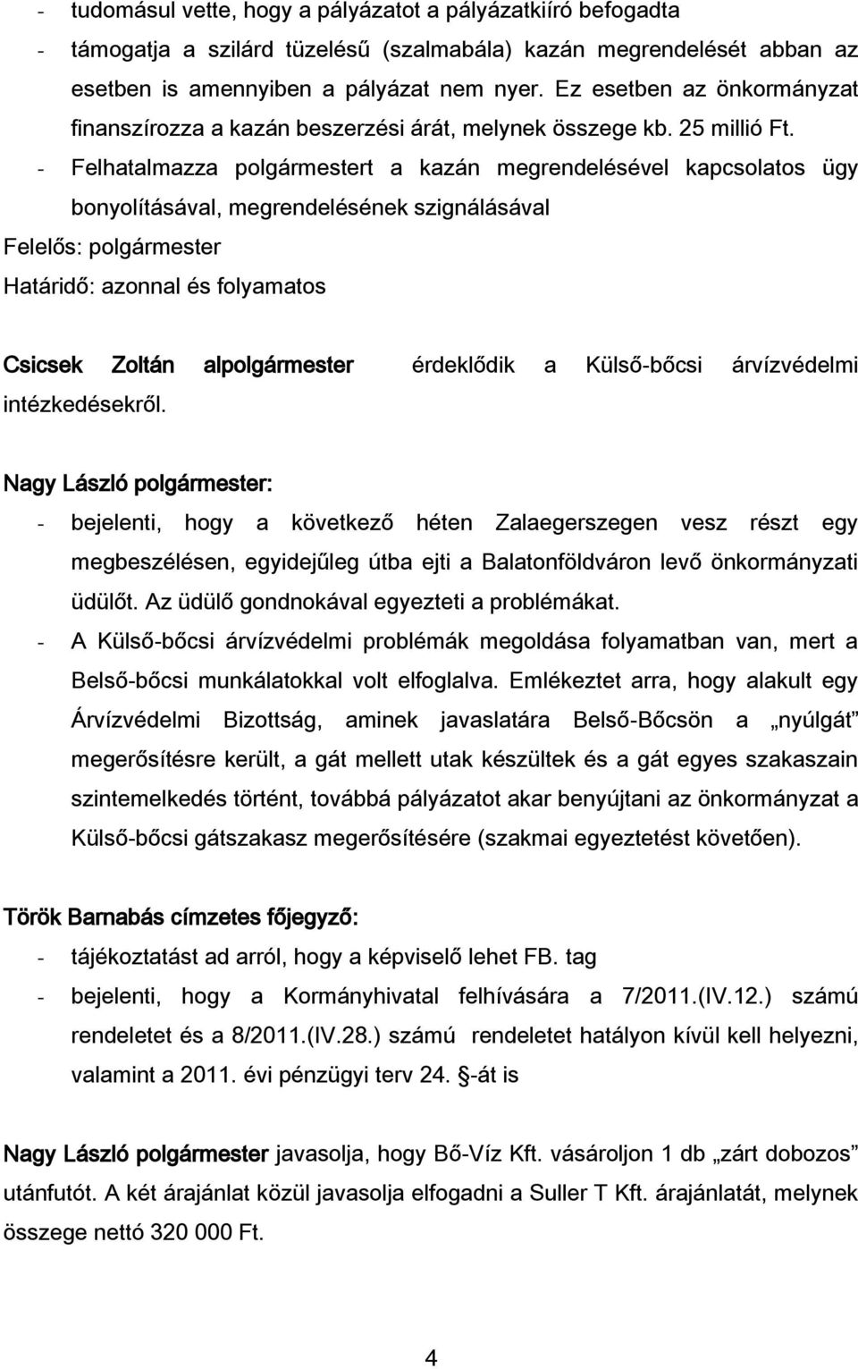 - Felhatalmazza polgármestert a kazán megrendelésével kapcsolatos ügy bonyolításával, megrendelésének szignálásával Határidő: azonnal és folyamatos Csicsek Zoltán alpolgármester érdeklődik a