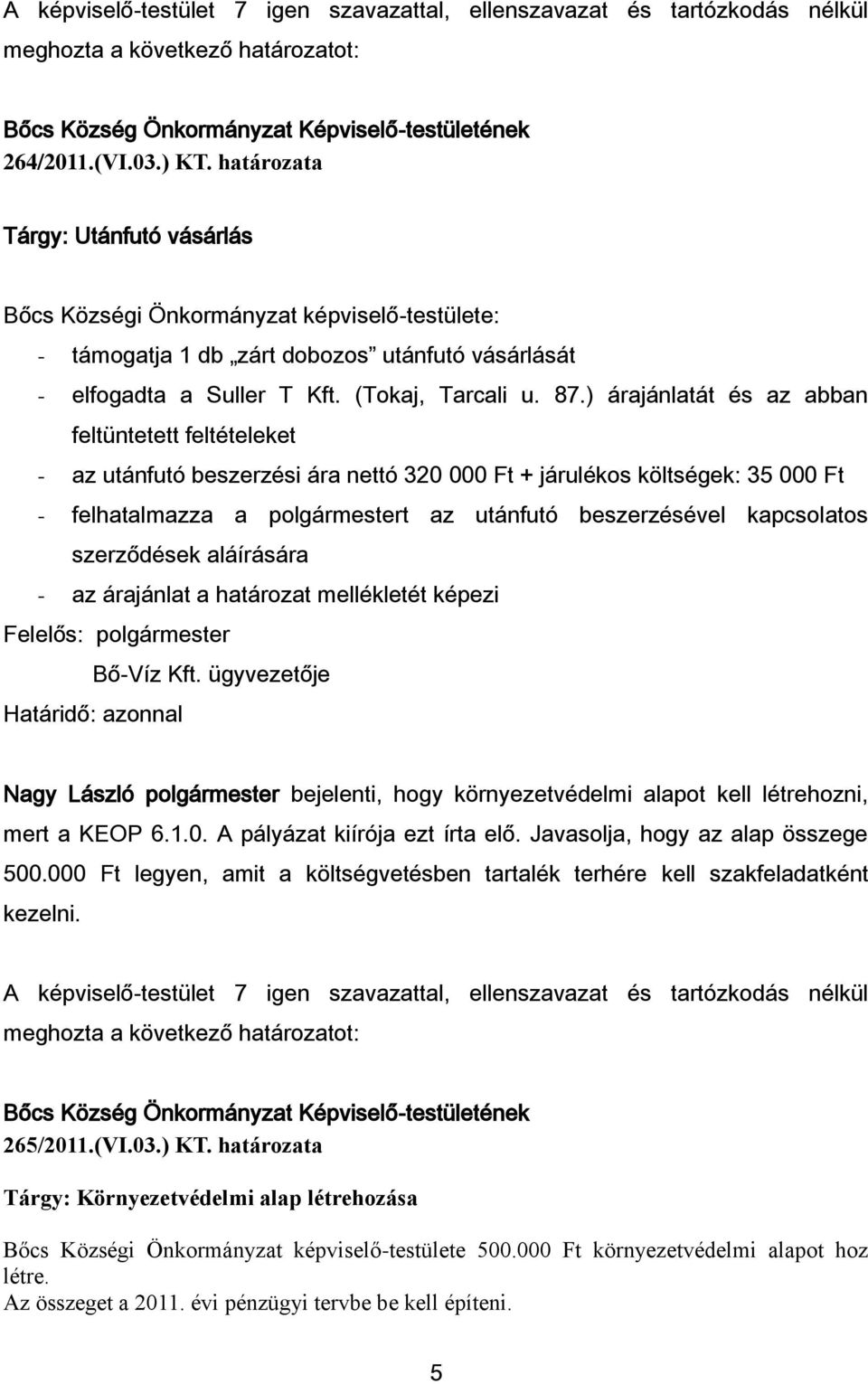 ) árajánlatát és az abban feltüntetett feltételeket - az utánfutó beszerzési ára nettó 320 000 Ft + járulékos költségek: 35 000 Ft - felhatalmazza a polgármestert az utánfutó beszerzésével