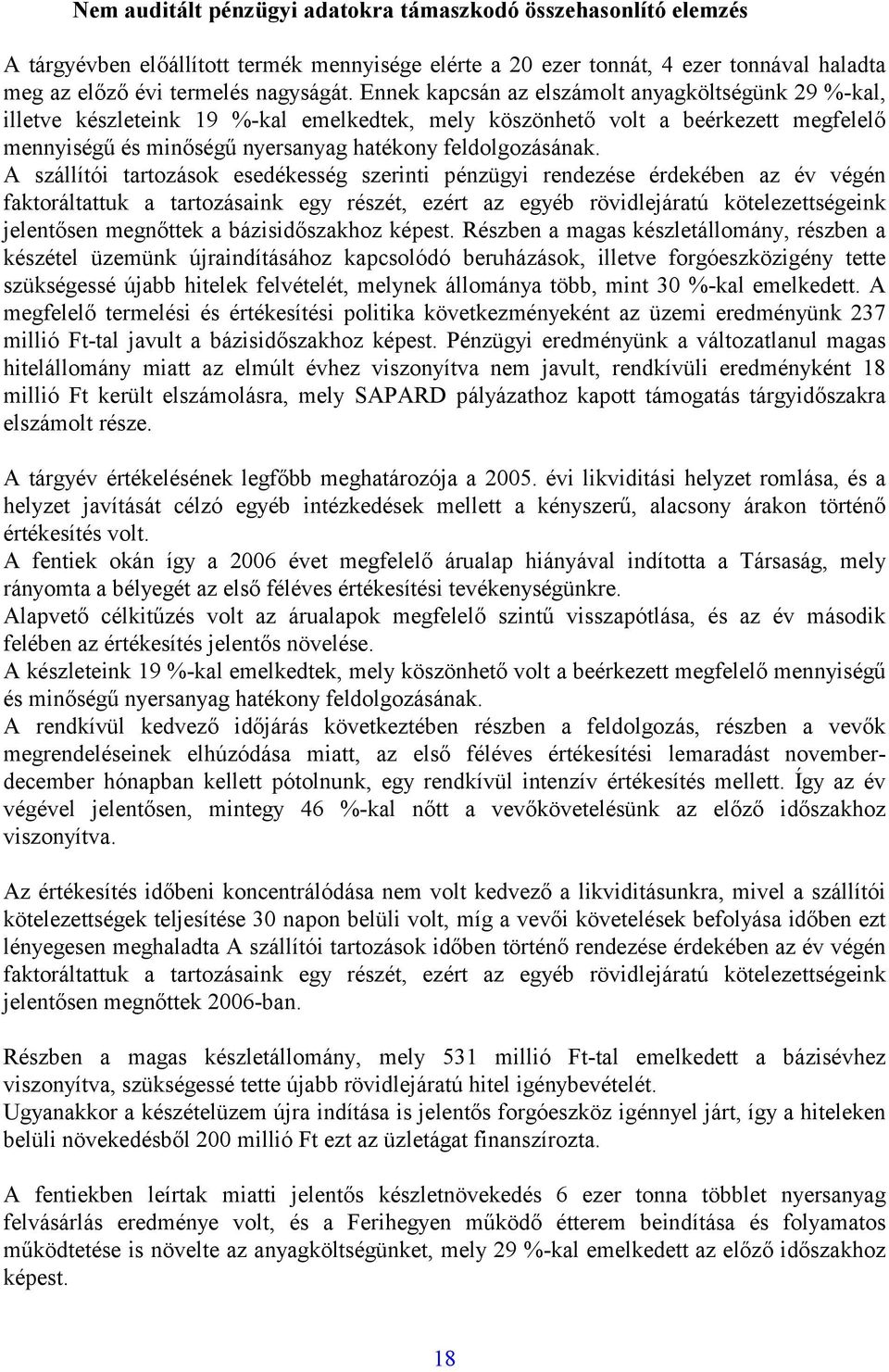 A szállítói tartozások esedékesség szerinti pénzügyi rendezése érdekében az év végén faktoráltattuk a tartozásaink egy részét, ezért az egyéb rövidlejáratú kötelezettségeink jelentősen megnőttek a