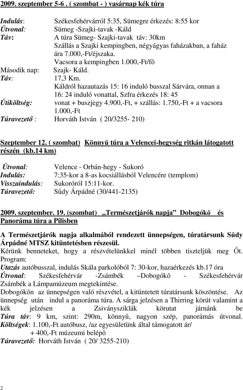 négyágyas faházakban, a faház ára 7.000,-Ft/éjszaka. Vacsora a kempingben 1.000,-Ft/fő Második nap: Szajk- Káld. 17,3 Km.