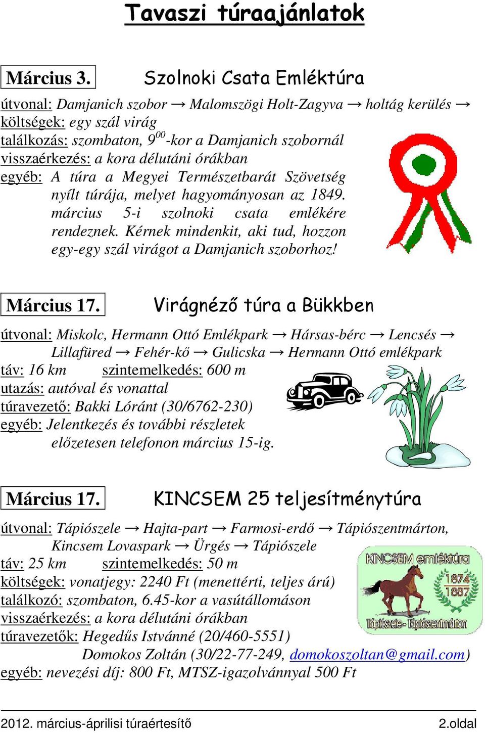 délutáni órákban egyéb: A túra a Megyei Természetbarát Szövetség nyílt túrája, melyet hagyományosan az 1849. március 5-i szolnoki csata emlékére rendeznek.