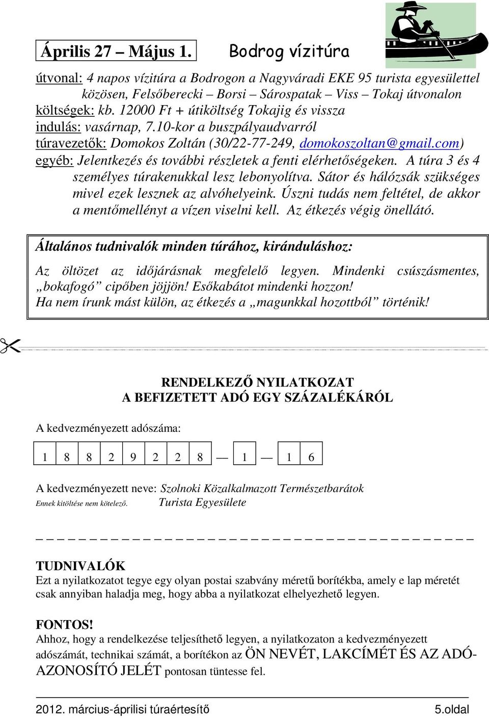 com) egyéb: Jelentkezés és további részletek a fenti elérhetőségeken. A túra 3 és 4 személyes túrakenukkal lesz lebonyolítva. Sátor és hálózsák szükséges mivel ezek lesznek az alvóhelyeink.