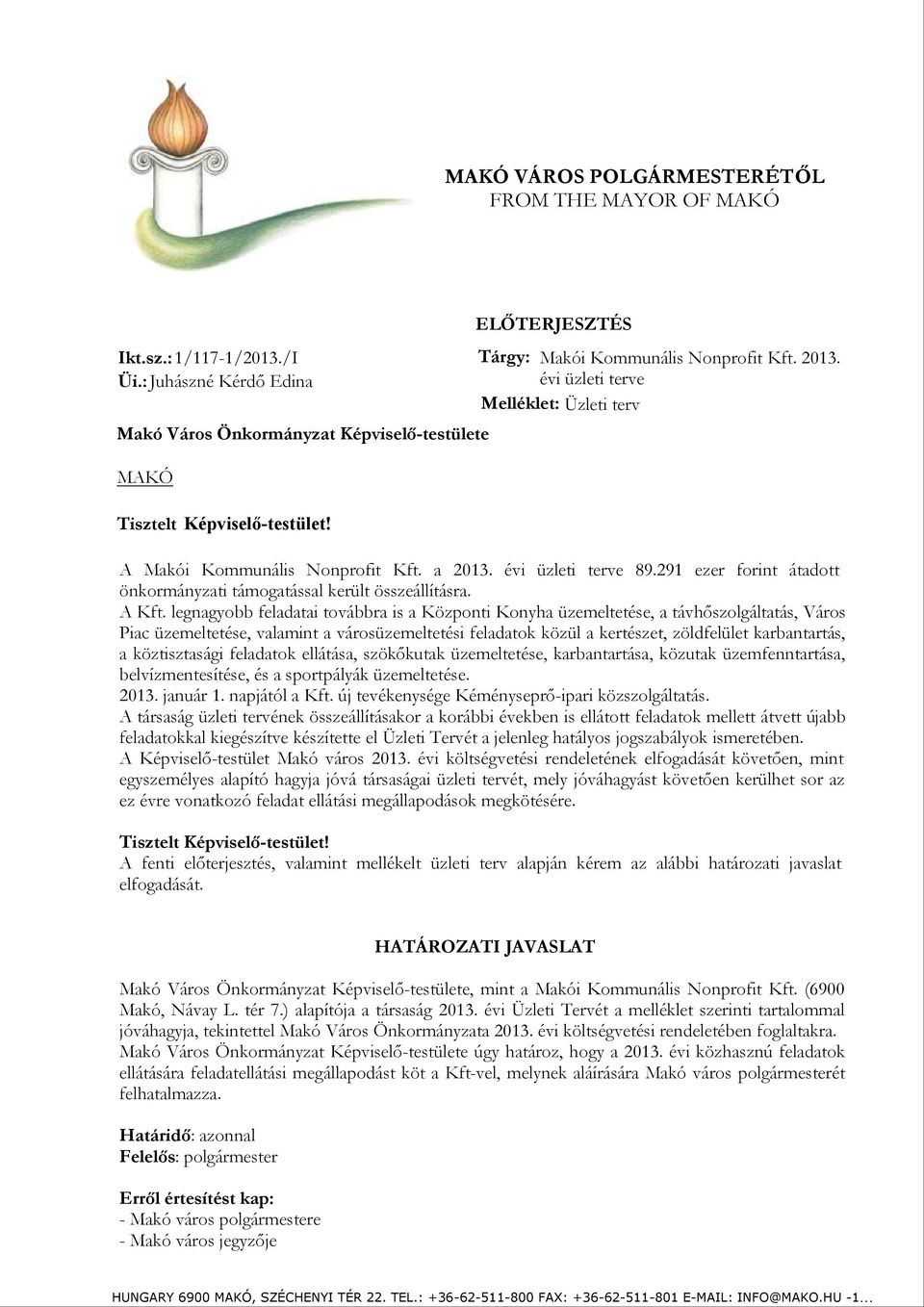 A Makói Kommunális Nonprofit Kft. a 2013. évi üzleti terve 89.291 ezer forint átadott önkormányzati támogatással került összeállításra. A Kft.