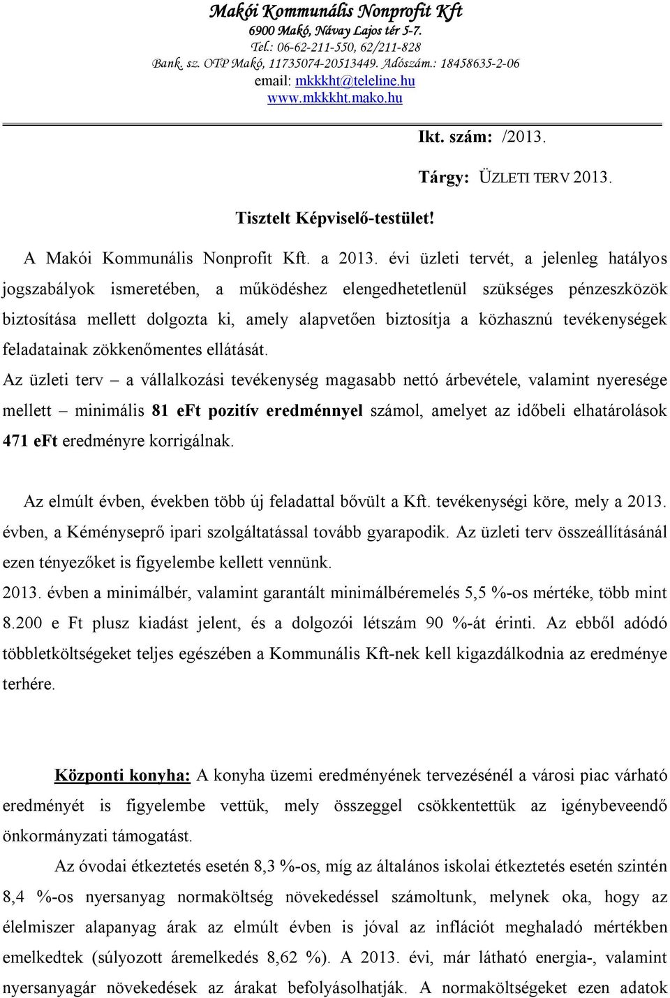 évi üzleti tervét, a jelenleg hatályos jogszabályok ismeretében, a működéshez elengedhetetlenül szükséges pénzeszközök biztosítása mellett dolgozta ki, amely alapvetően biztosítja a közhasznú