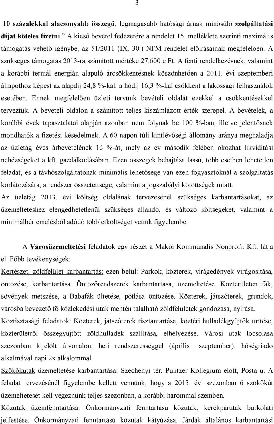 A fenti rendelkezésnek, valamint a korábbi termál energián alapuló árcsökkentésnek köszönhetően a 2011.