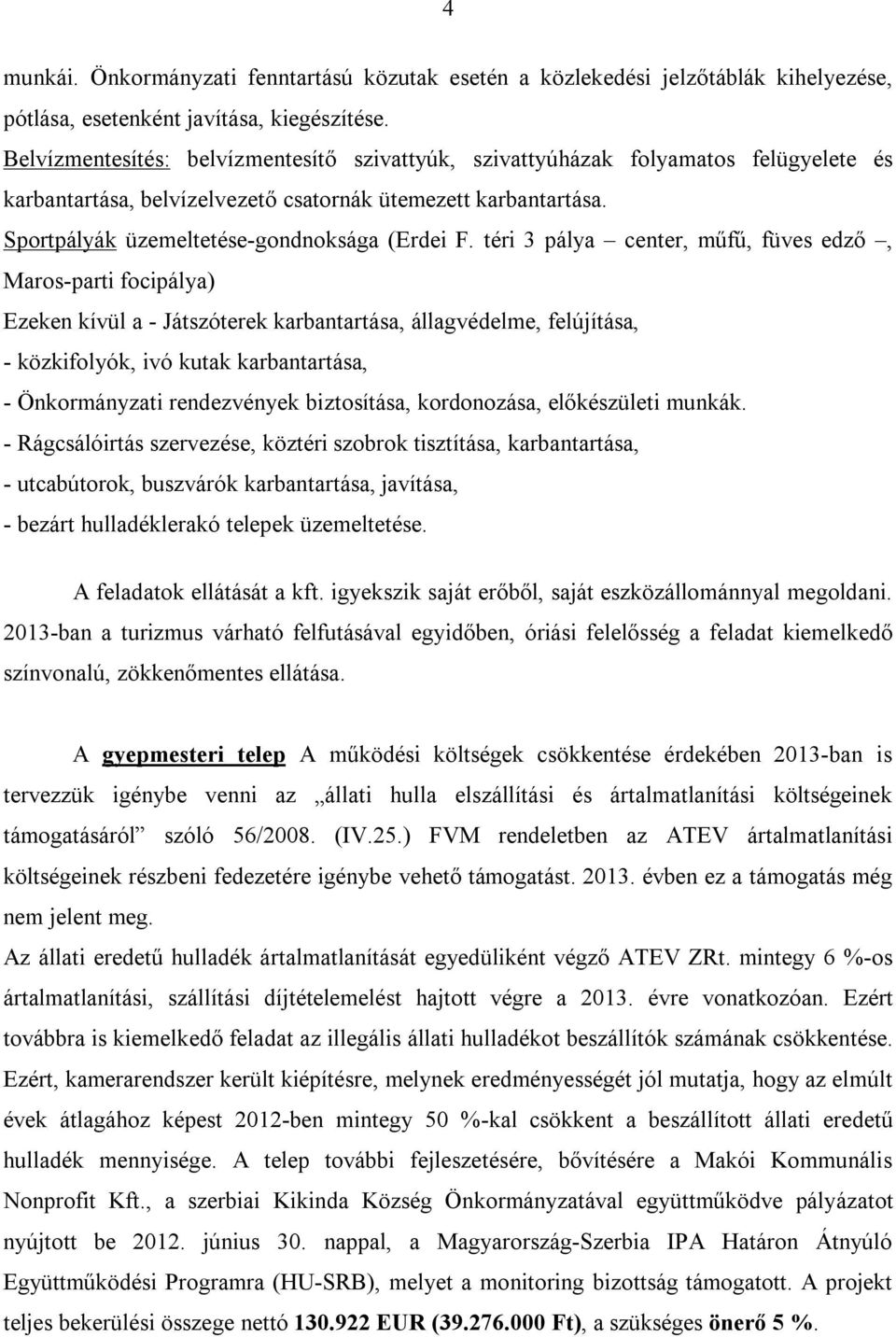 téri 3 pálya center, műfű, füves edző, Maros-parti focipálya) Ezeken kívül a - Játszóterek karbantartása, állagvédelme, felújítása, - közkifolyók, ivó kutak karbantartása, - Önkormányzati