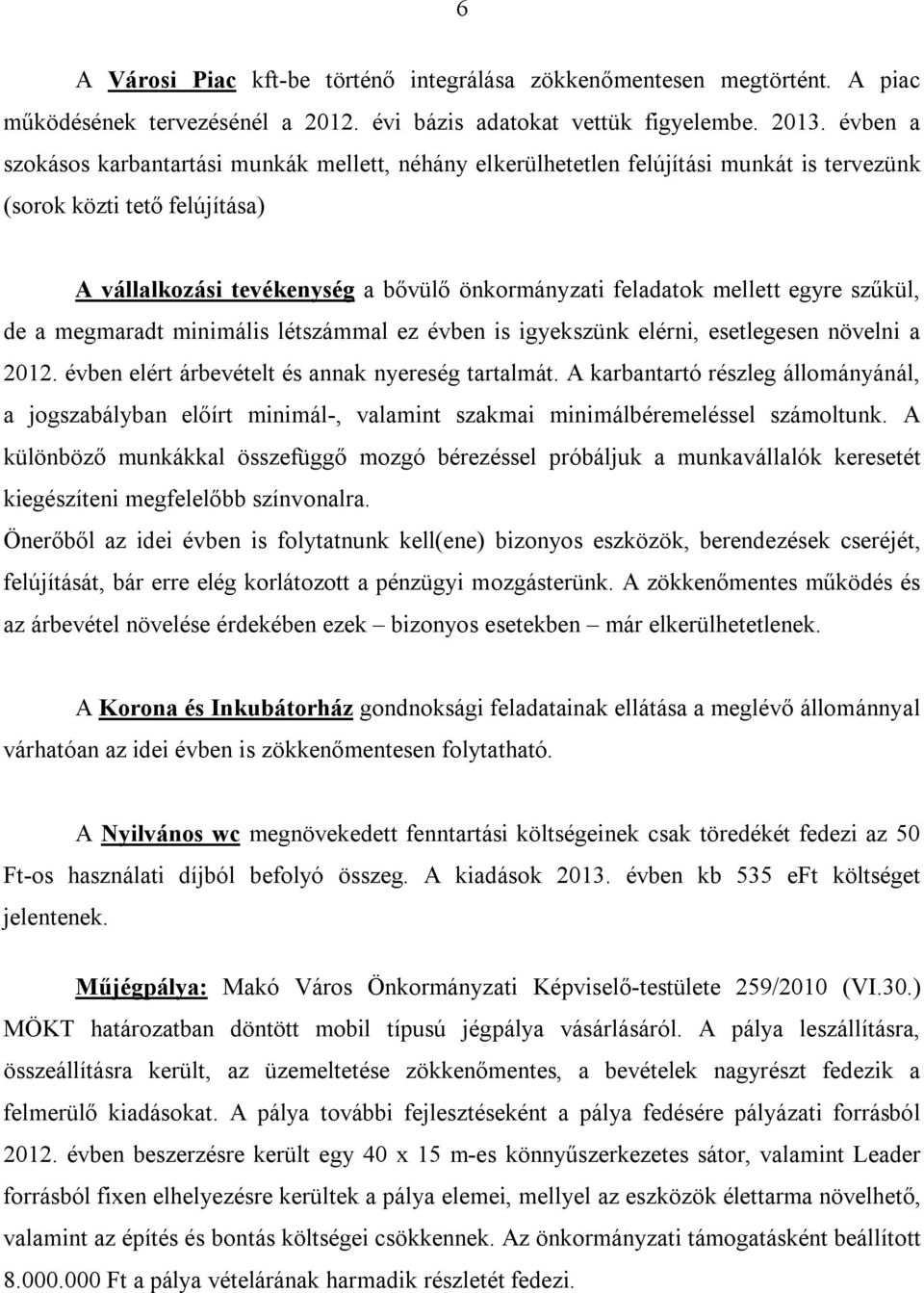egyre szűkül, de a megmaradt minimális létszámmal ez évben is igyekszünk elérni, esetlegesen növelni a 2012. évben elért árbevételt és annak nyereség tartalmát.