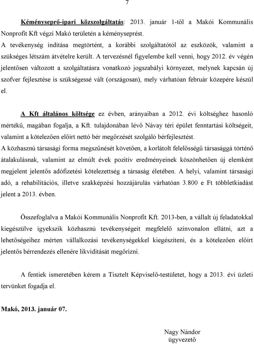 év végén jelentősen változott a szolgáltatásra vonatkozó jogszabályi környezet, melynek kapcsán új szofver fejlesztése is szükségessé vált (országosan), mely várhatóan február közepére készül el.