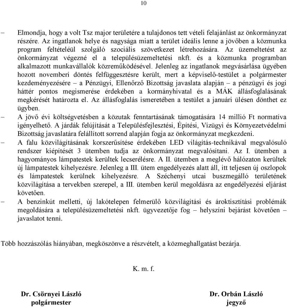 Az üzemeltetést az önkormányzat végezné el a településüzemeltetési nkft. és a közmunka programban alkalmazott munkavállalók közreműködésével.