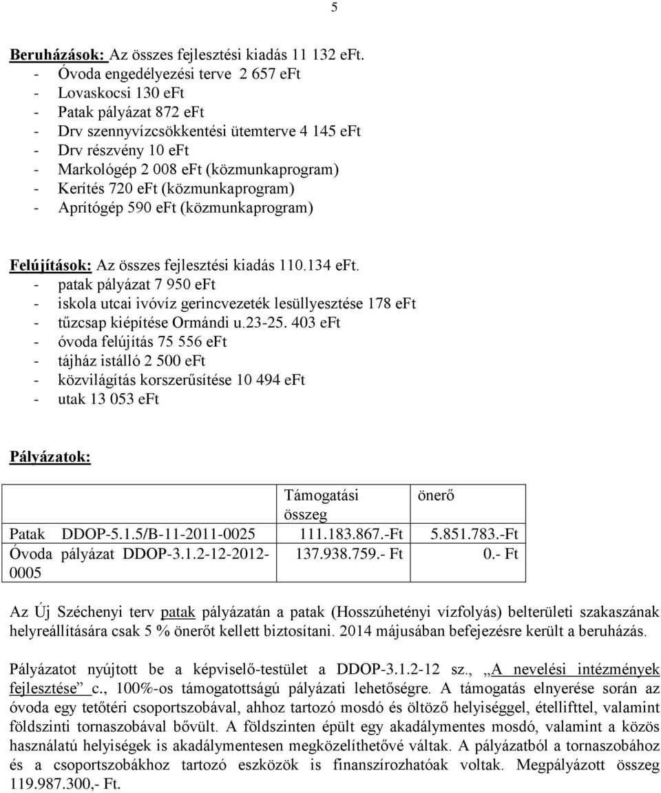 Kerítés 720 eft (közmunkaprogram) - Aprítógép 590 eft (közmunkaprogram) Felújítások: Az összes fejlesztési kiadás 110.134 eft.