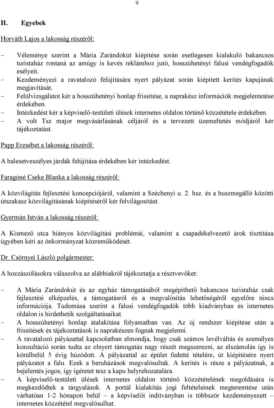 Felülvizsgálatot kér a hosszúhetényi honlap frissítése, a naprakész információk megjelentetése érdekében. Intézkedést kér a képviselő-testületi ülések internetes oldalon történő közzététele érdekében.