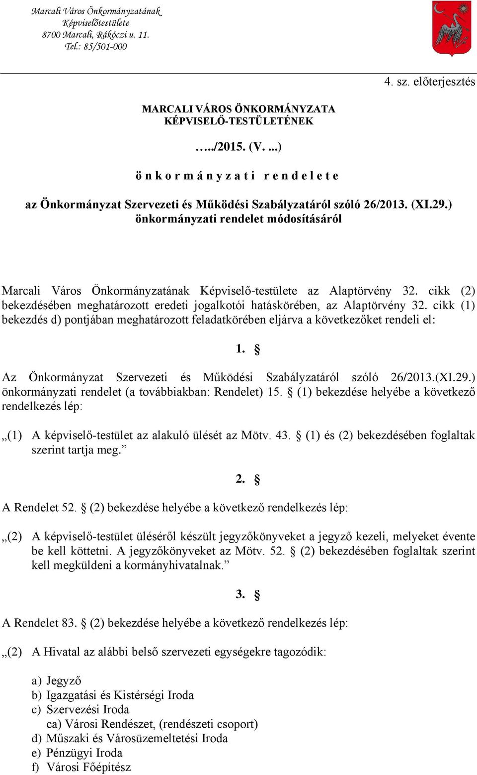 ) önkormányzati rendelet módosításáról Marcali Város Önkormányzatának Képviselő-testülete az Alaptörvény 32. cikk (2) bekezdésében meghatározott eredeti jogalkotói hatáskörében, az Alaptörvény 32.