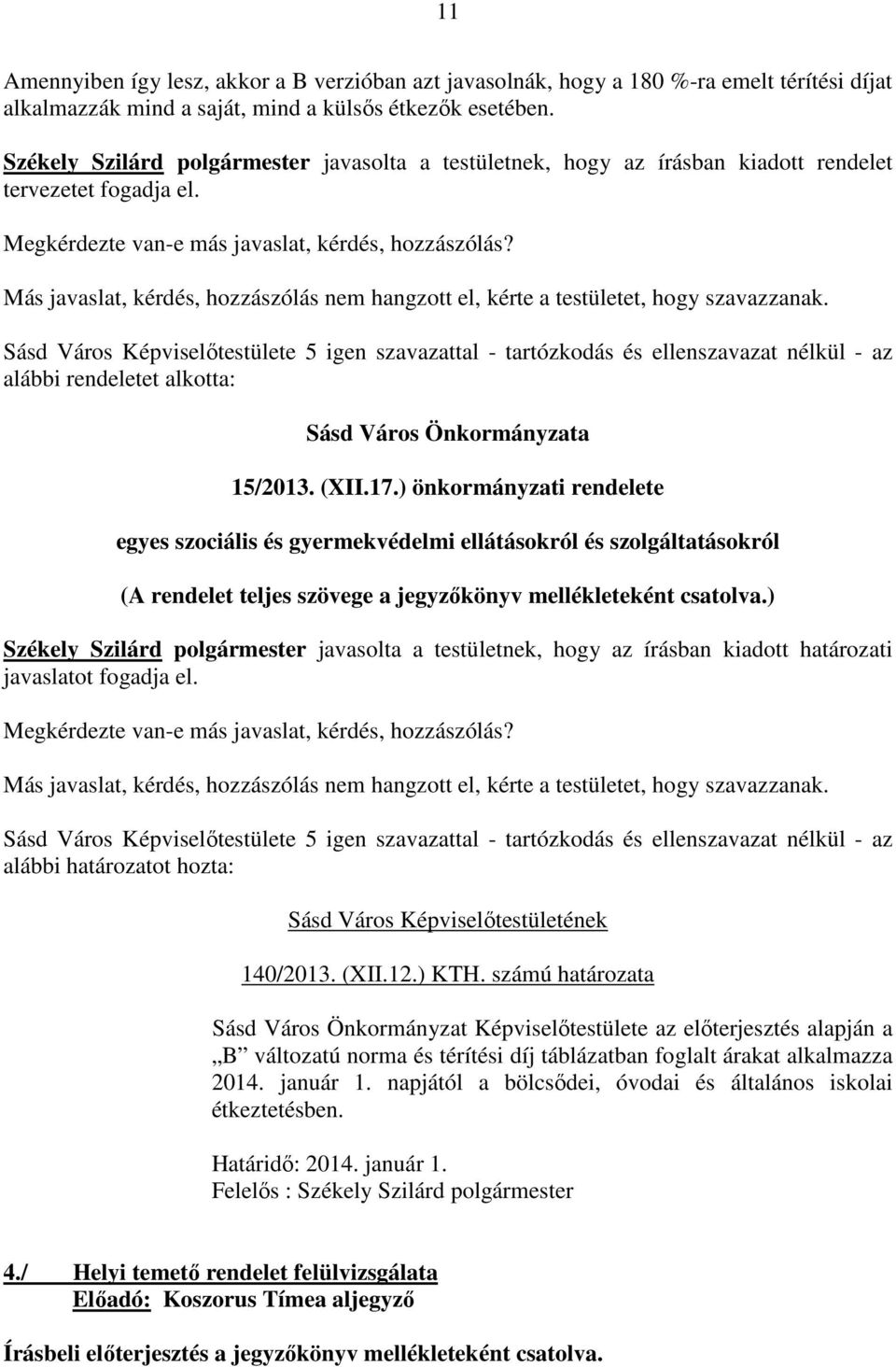 ) önkormányzati rendelete egyes szociális és gyermekvédelmi ellátásokról és szolgáltatásokról (A rendelet teljes szövege a jegyzőkönyv mellékleteként csatolva.