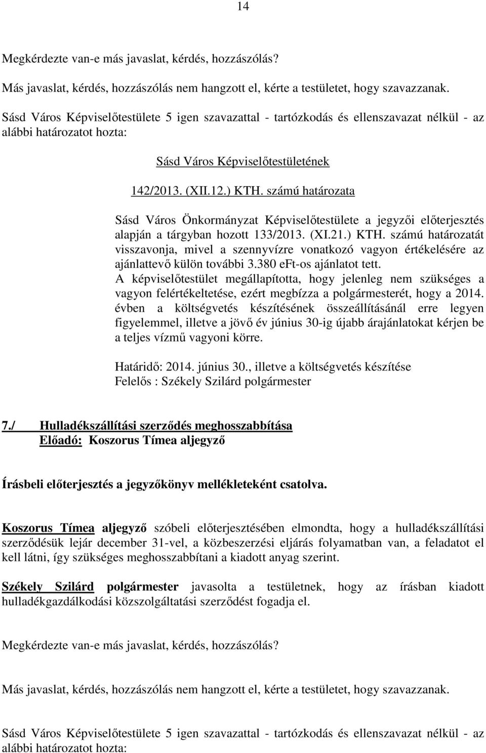 számú határozatát visszavonja, mivel a szennyvízre vonatkozó vagyon értékelésére az ajánlattevő külön további 3.380 eft-os ajánlatot tett.