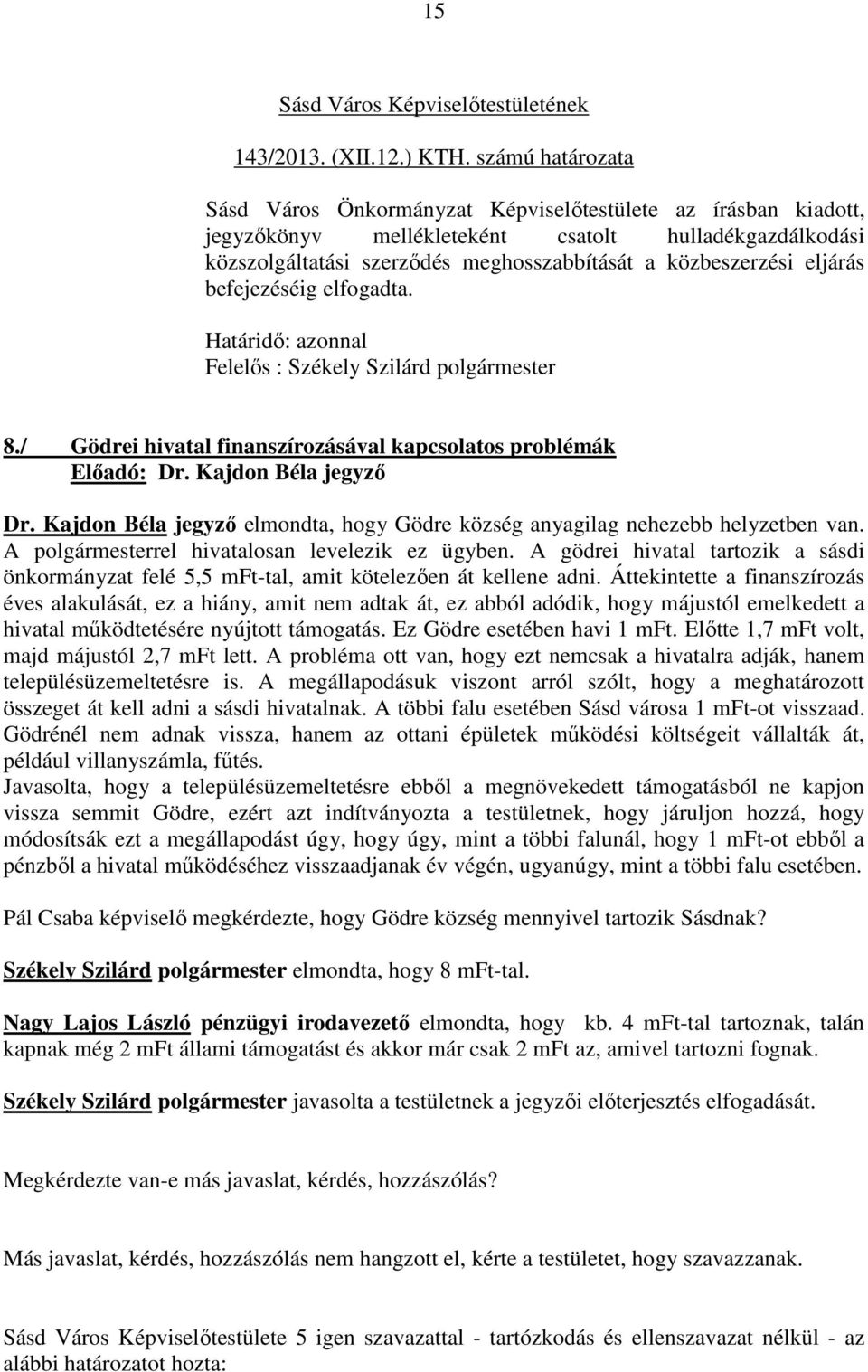 eljárás befejezéséig elfogadta. Határidő: azonnal Felelős : Székely Szilárd polgármester 8./ Gödrei hivatal finanszírozásával kapcsolatos problémák Előadó: Dr. Kajdon Béla jegyző Dr.