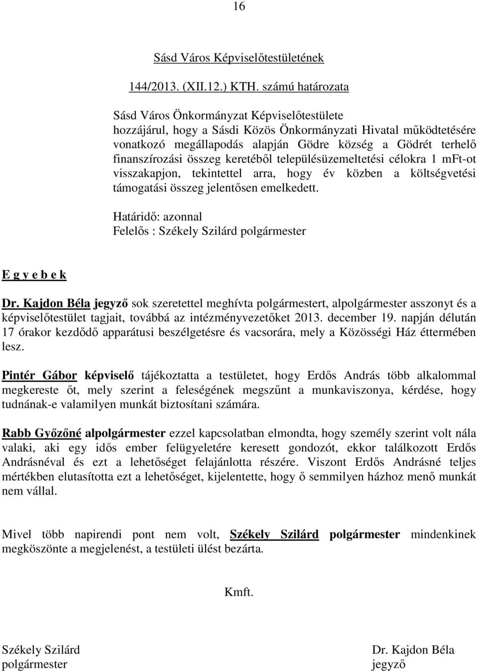 finanszírozási összeg keretéből településüzemeltetési célokra 1 mft-ot visszakapjon, tekintettel arra, hogy év közben a költségvetési támogatási összeg jelentősen emelkedett.