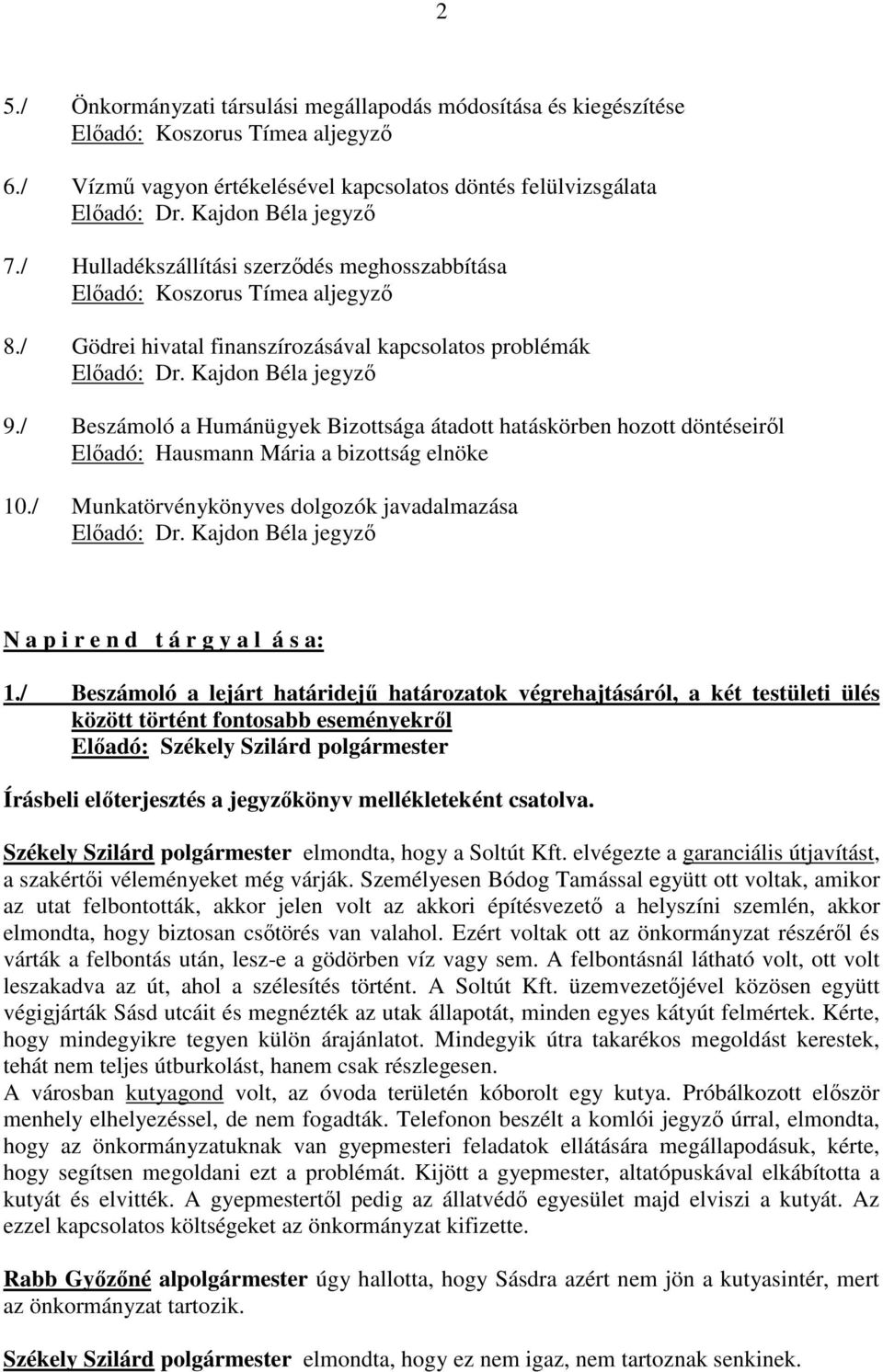 / Beszámoló a Humánügyek Bizottsága átadott hatáskörben hozott döntéseiről Előadó: Hausmann Mária a bizottság elnöke 10./ Munkatörvénykönyves dolgozók javadalmazása Előadó: Dr.