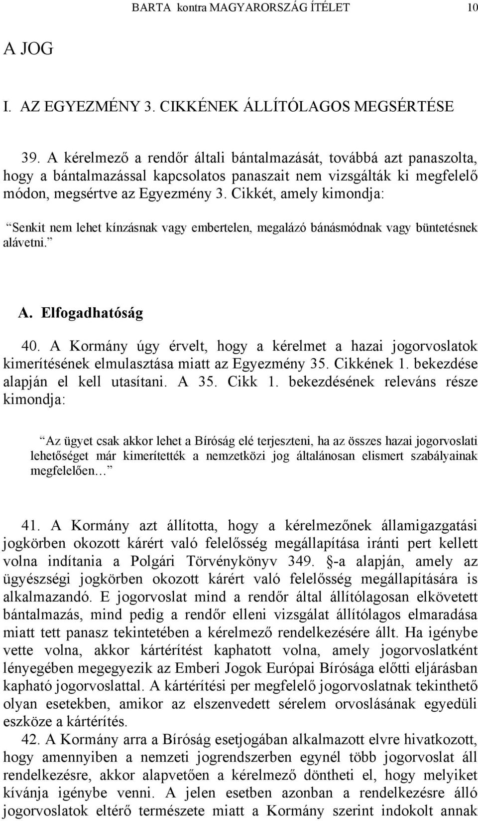 Cikkét, amely kimondja: Senkit nem lehet kínzásnak vagy embertelen, megalázó bánásmódnak vagy büntetésnek alávetni. A. Elfogadhatóság 40.