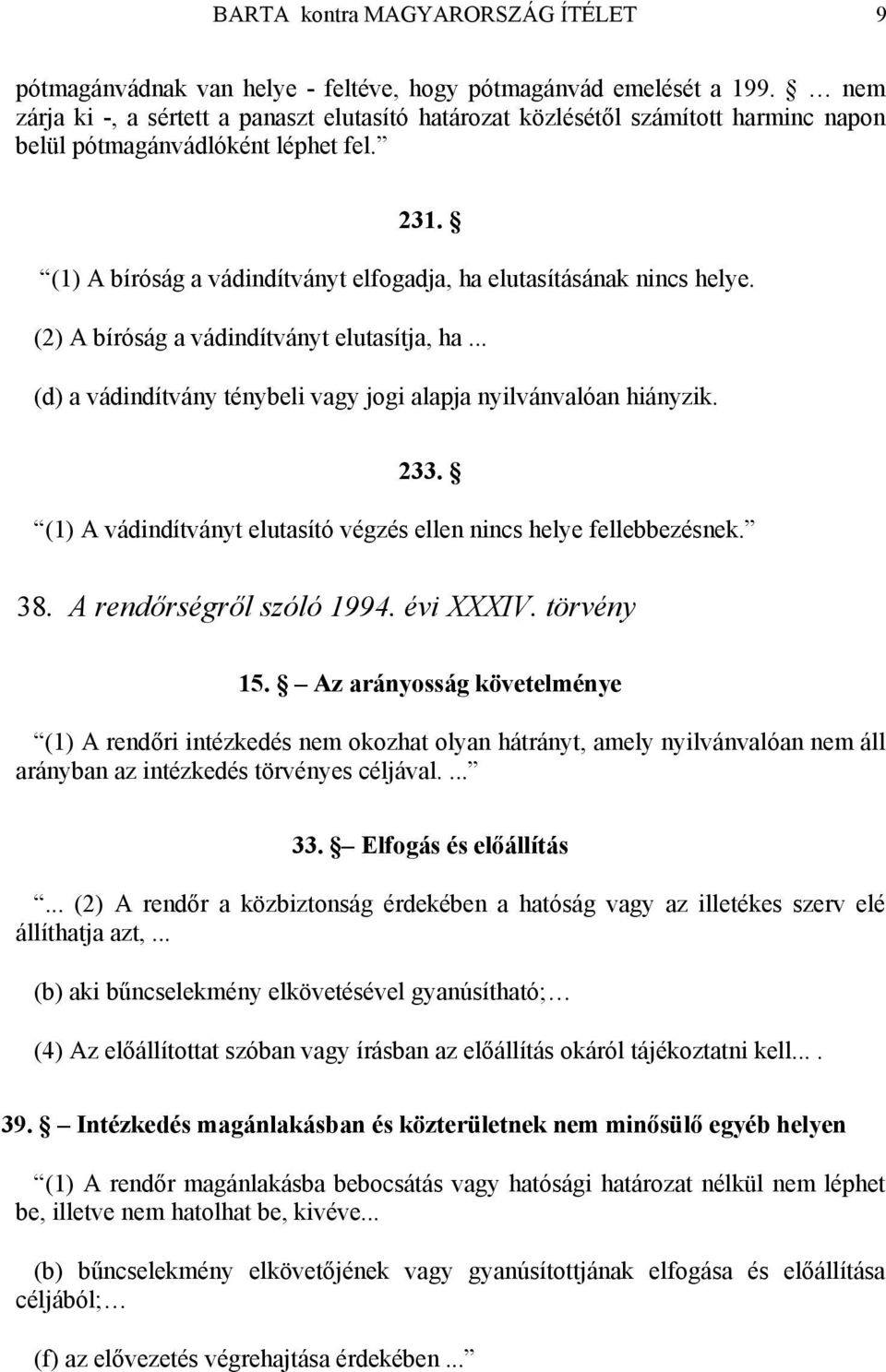 (1) A bíróság a vádindítványt elfogadja, ha elutasításának nincs helye. (2) A bíróság a vádindítványt elutasítja, ha... (d) a vádindítvány ténybeli vagy jogi alapja nyilvánvalóan hiányzik. 233.