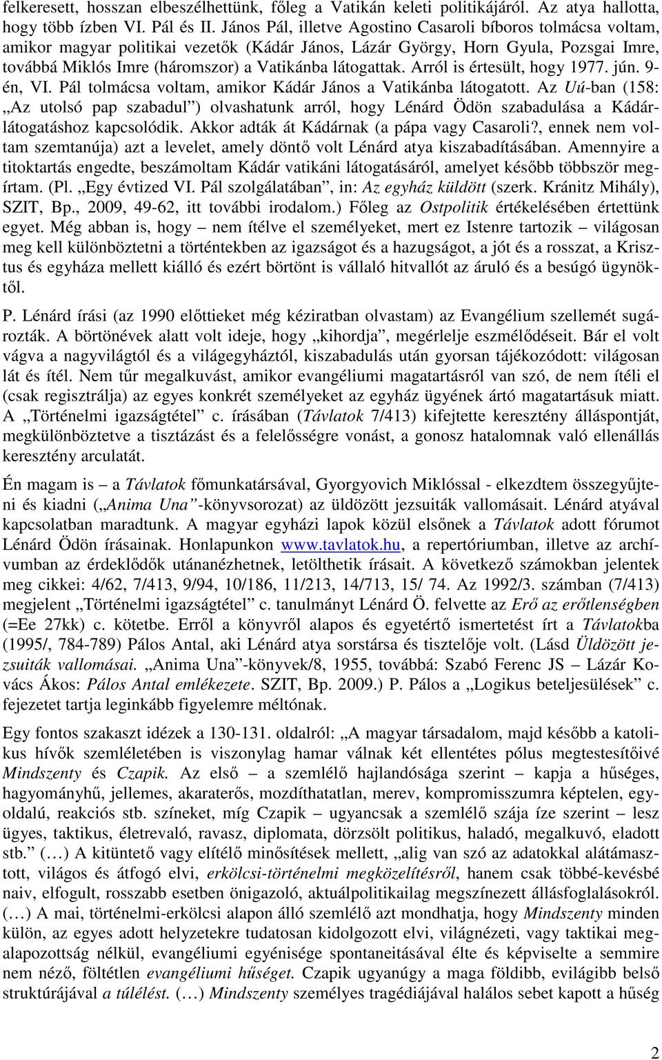 látogattak. Arról is értesült, hogy 1977. jún. 9- én, VI. Pál tolmácsa voltam, amikor Kádár János a Vatikánba látogatott.