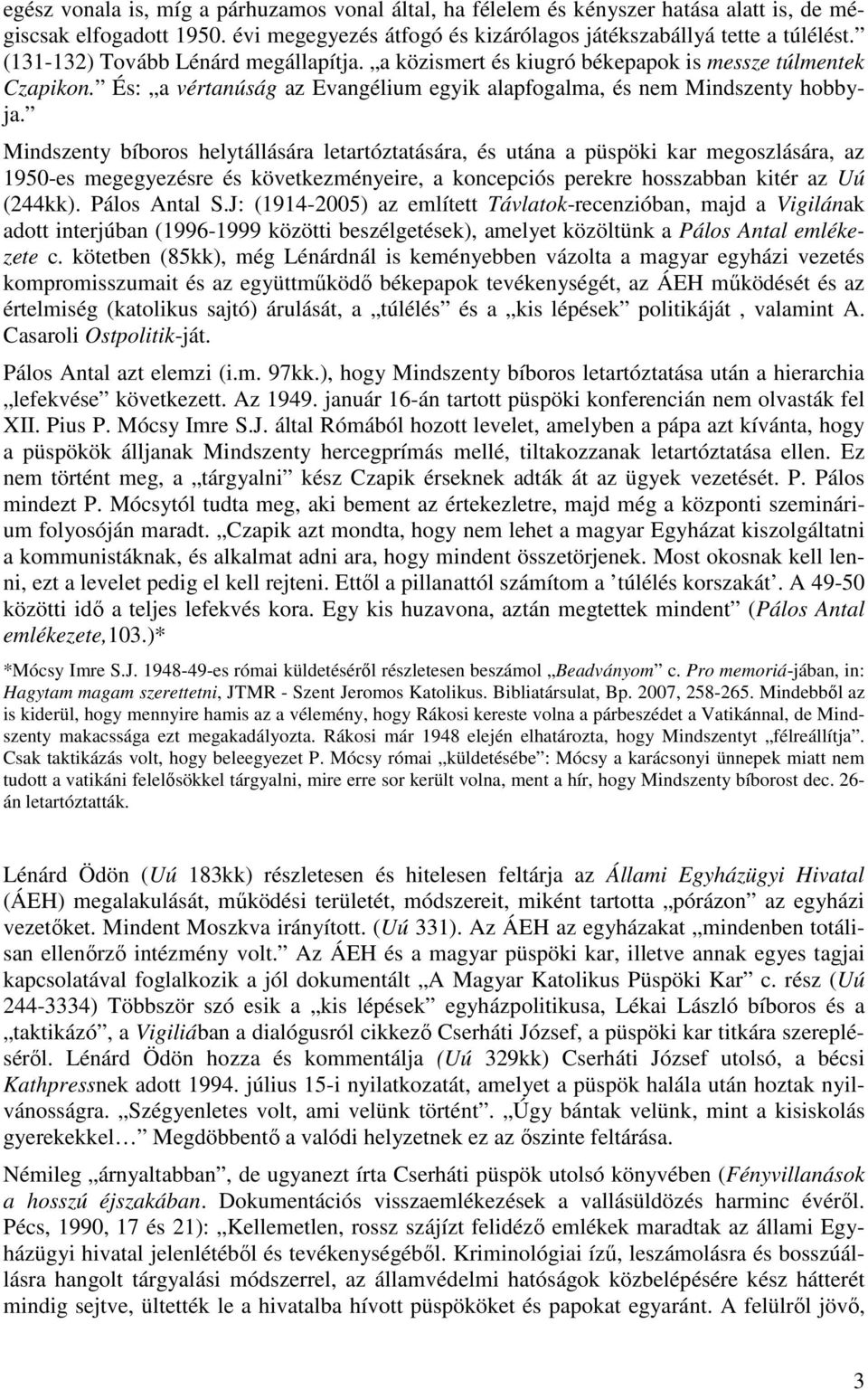 Mindszenty bíboros helytállására letartóztatására, és utána a püspöki kar megoszlására, az 1950-es megegyezésre és következményeire, a koncepciós perekre hosszabban kitér az Uú (244kk). Pálos Antal S.