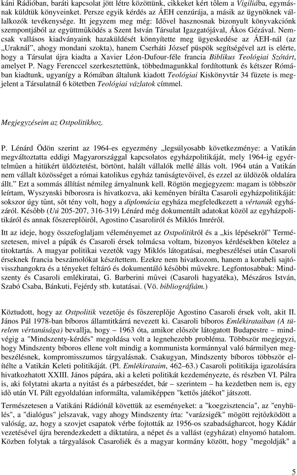 Itt jegyzem meg még: Idővel hasznosnak bizonyult könyvakciónk szempontjából az együttműködés a Szent István Társulat Igazgatójával, Ákos Gézával.