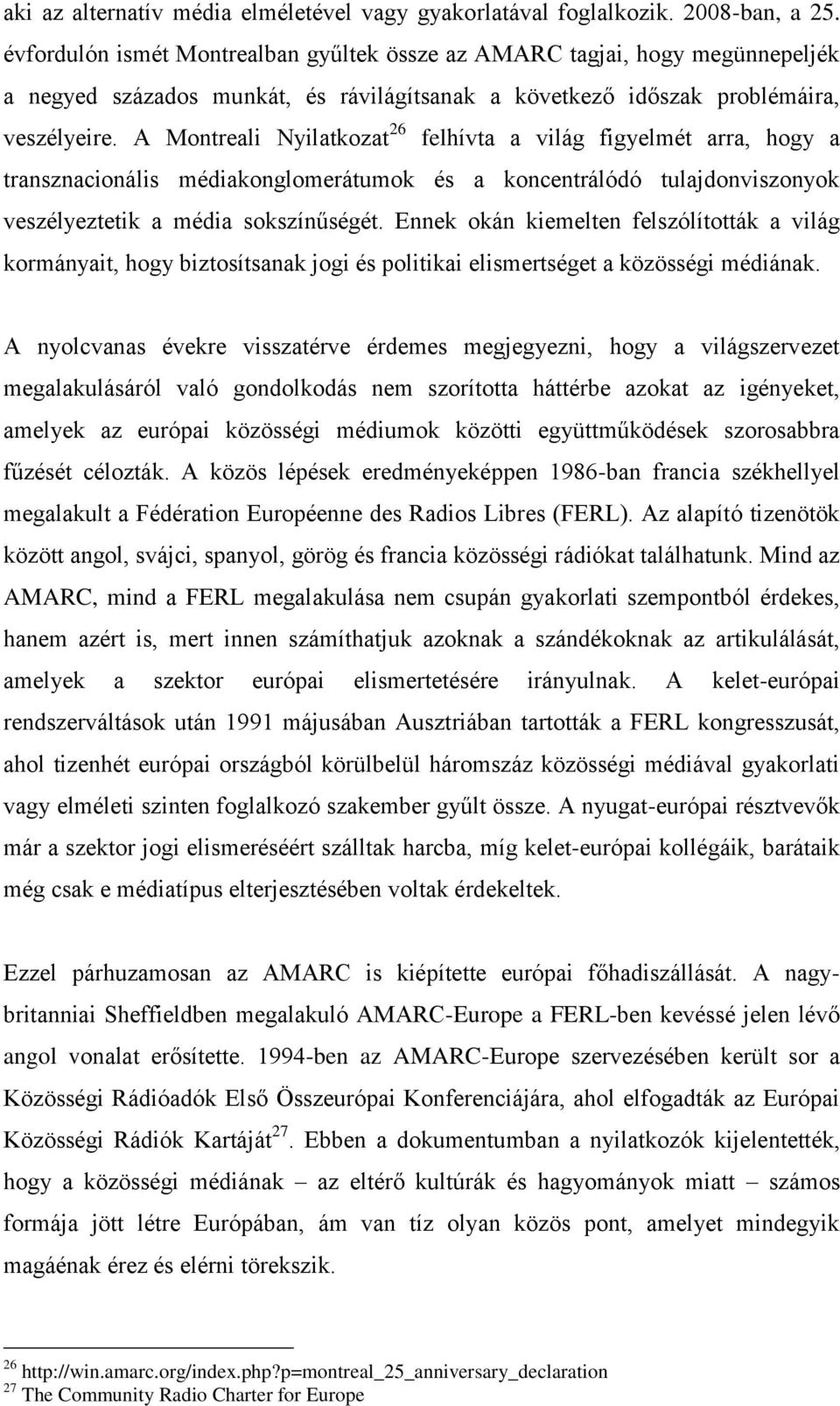 A Montreali Nyilatkozat 26 felhívta a világ figyelmét arra, hogy a transznacionális médiakonglomerátumok és a koncentrálódó tulajdonviszonyok veszélyeztetik a média sokszínűségét.