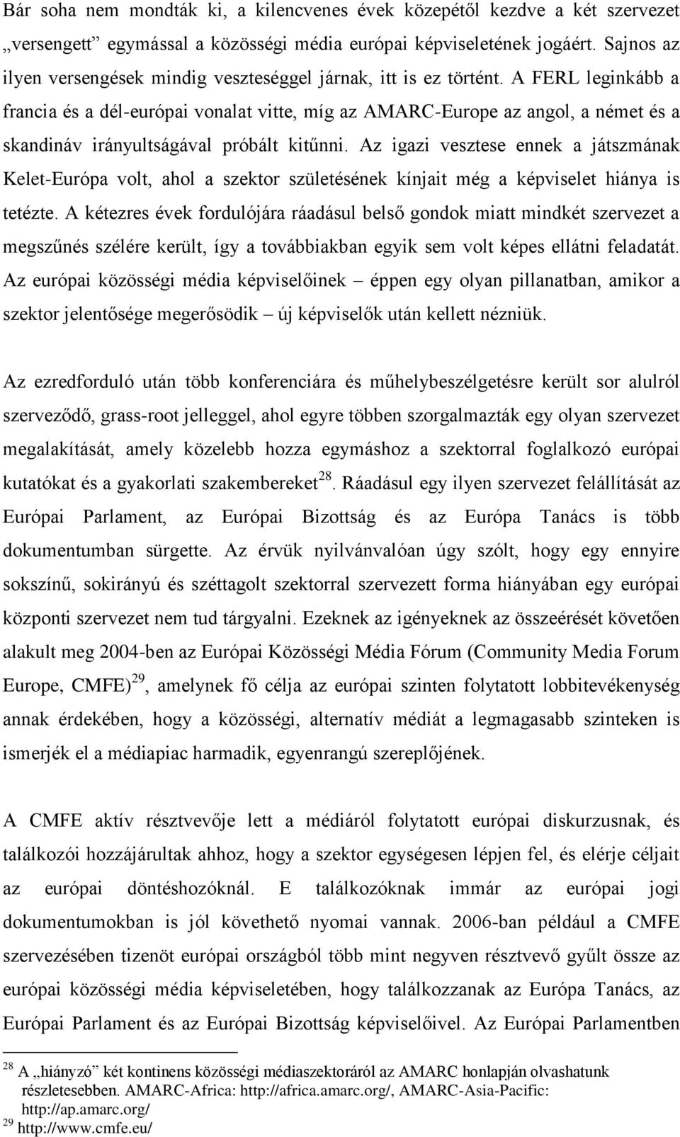 A FERL leginkább a francia és a dél-európai vonalat vitte, míg az AMARC-Europe az angol, a német és a skandináv irányultságával próbált kitűnni.