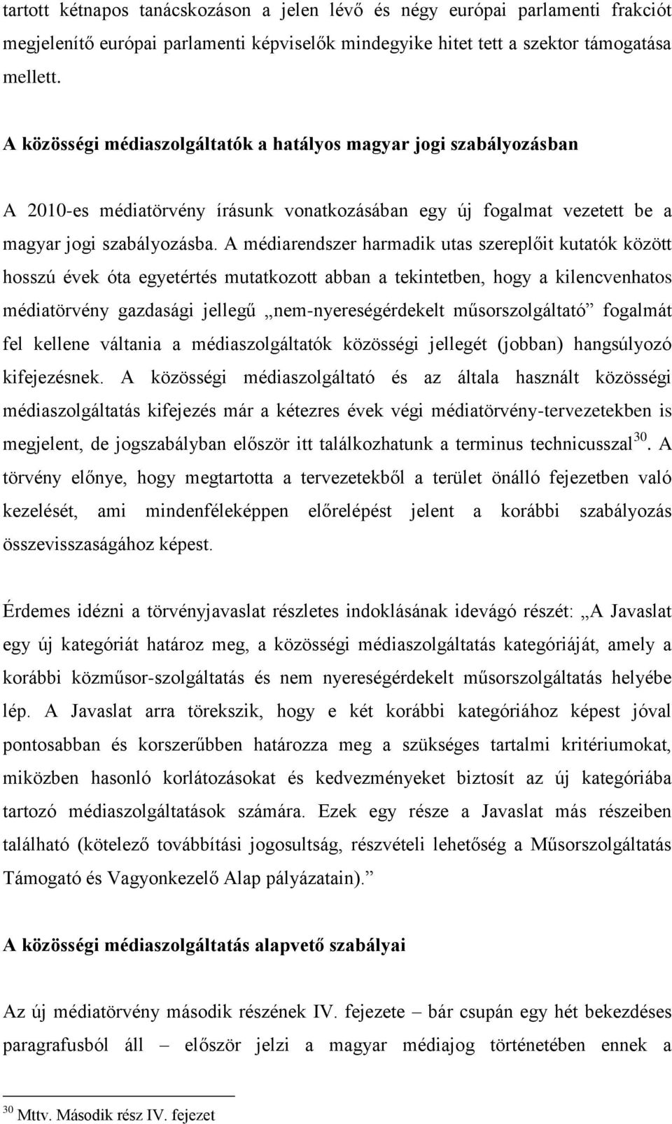 A médiarendszer harmadik utas szereplőit kutatók között hosszú évek óta egyetértés mutatkozott abban a tekintetben, hogy a kilencvenhatos médiatörvény gazdasági jellegű nem-nyereségérdekelt