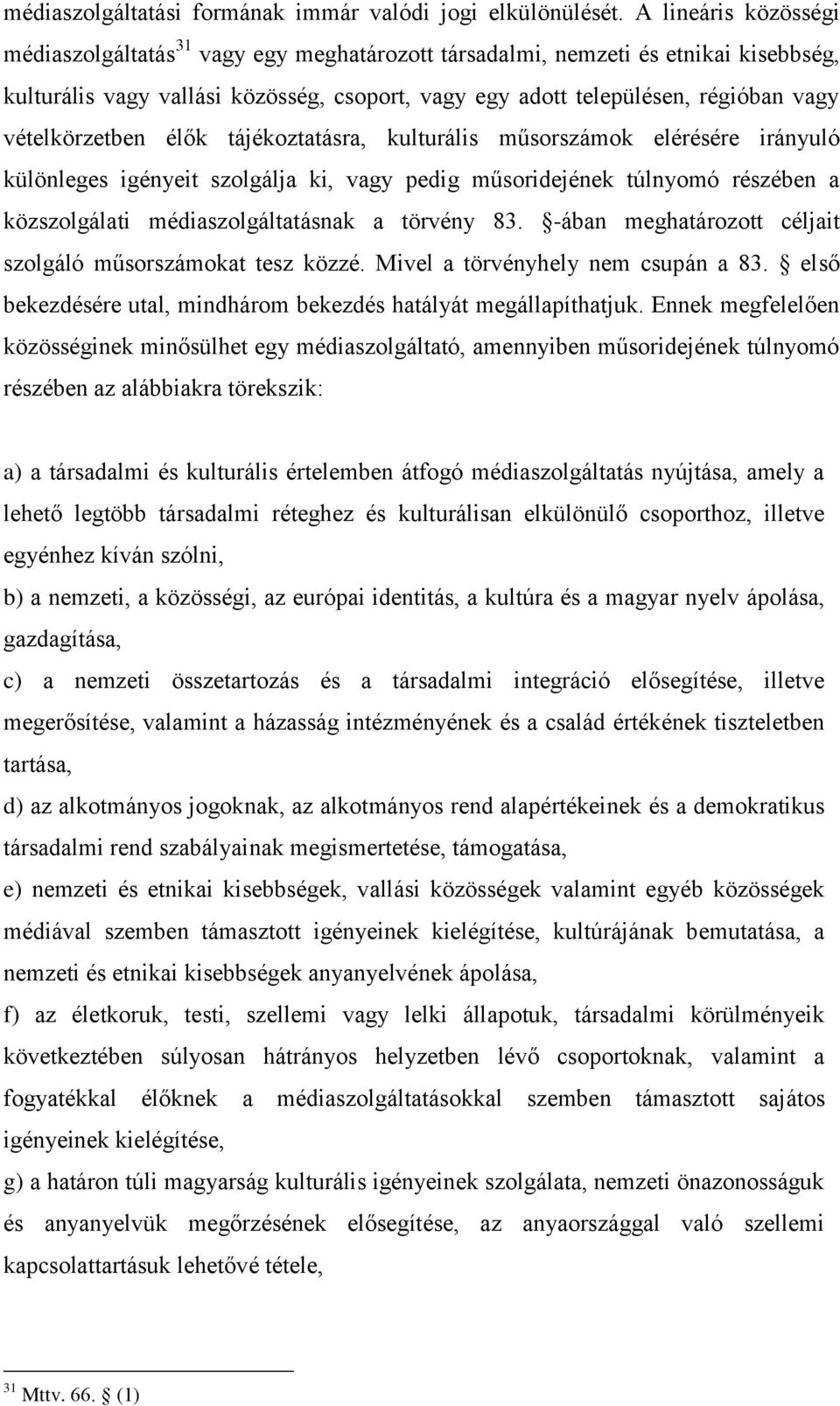 vételkörzetben élők tájékoztatásra, kulturális műsorszámok elérésére irányuló különleges igényeit szolgálja ki, vagy pedig műsoridejének túlnyomó részében a közszolgálati médiaszolgáltatásnak a