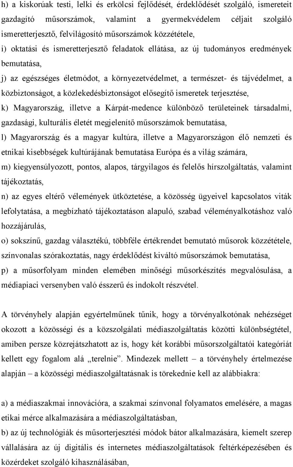 közbiztonságot, a közlekedésbiztonságot elősegítő ismeretek terjesztése, k) Magyarország, illetve a Kárpát-medence különböző területeinek társadalmi, gazdasági, kulturális életét megjelenítő