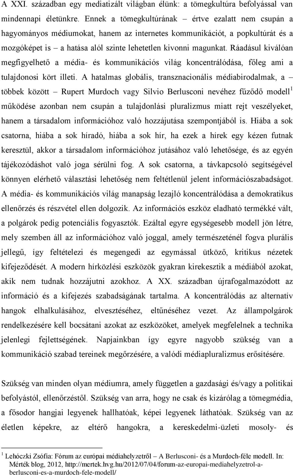 Ráadásul kiválóan megfigyelhető a média- és kommunikációs világ koncentrálódása, főleg ami a tulajdonosi kört illeti.