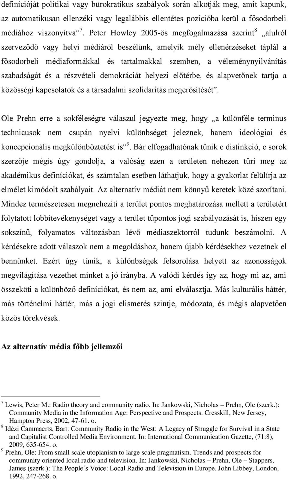 véleménynyilvánítás szabadságát és a részvételi demokráciát helyezi előtérbe, és alapvetőnek tartja a közösségi kapcsolatok és a társadalmi szolidaritás megerősítését.